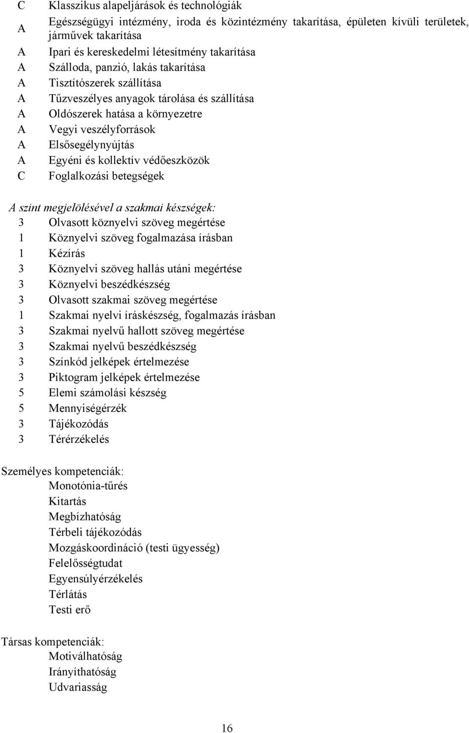 Egyéni és kollektív védőeszközök Foglalkozási betegségek A szint megjelölésével a szakmai készségek: 3 Olvasott köznyelvi szöveg megértése 1 Köznyelvi szöveg fogalmazása írásban 1 Kézírás 3 Köznyelvi