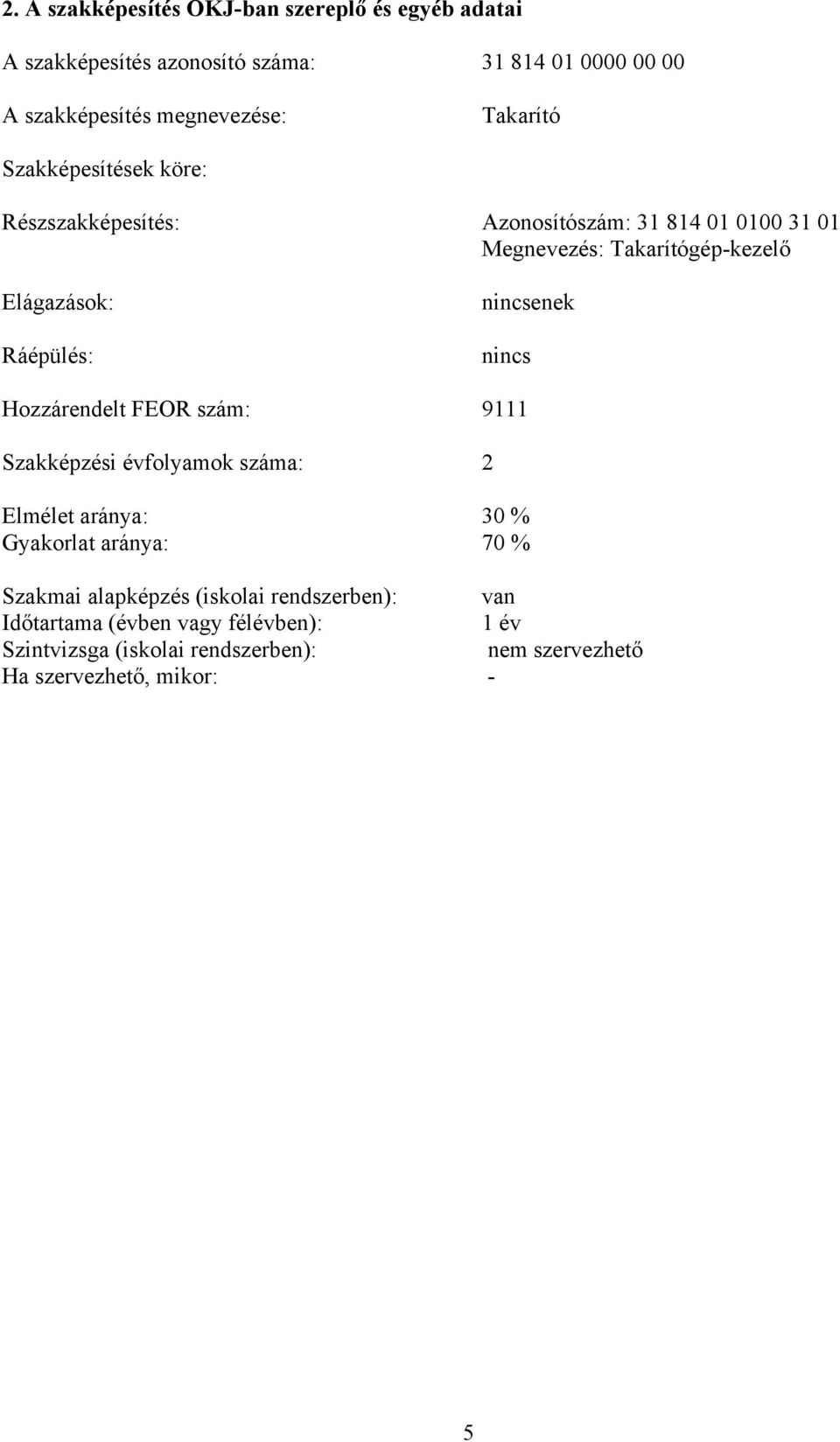 nincsenek nincs Hozzárendelt FEOR szám: 9111 Szakképzési évfolyamok száma: 2 Elmélet aránya: 30 % Gyakorlat aránya: 70 % Szakmai alapképzés