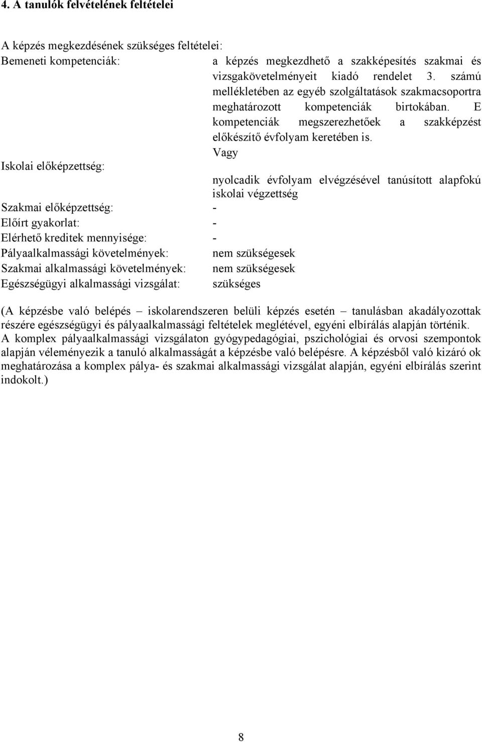 Vagy Iskolai előképzettség: nyolcadik évfolyam elvégzésével tanúsított alapfokú iskolai végzettség Szakmai előképzettség: - Előírt gyakorlat: - Elérhető kreditek mennyisége: - Pályaalkalmassági