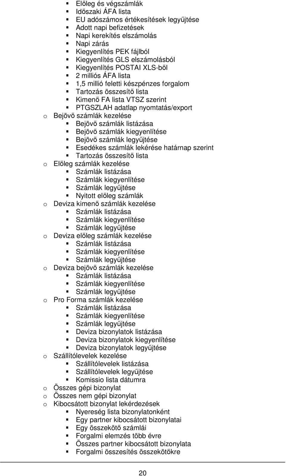 kezelése Bejövő számlák listázása Bejövő számlák kiegyenlítése Bejövő számlák legyűjtése Esedékes számlák lekérése határnap szerint Tartozás összesítő lista o Előleg számlák kezelése Számlák