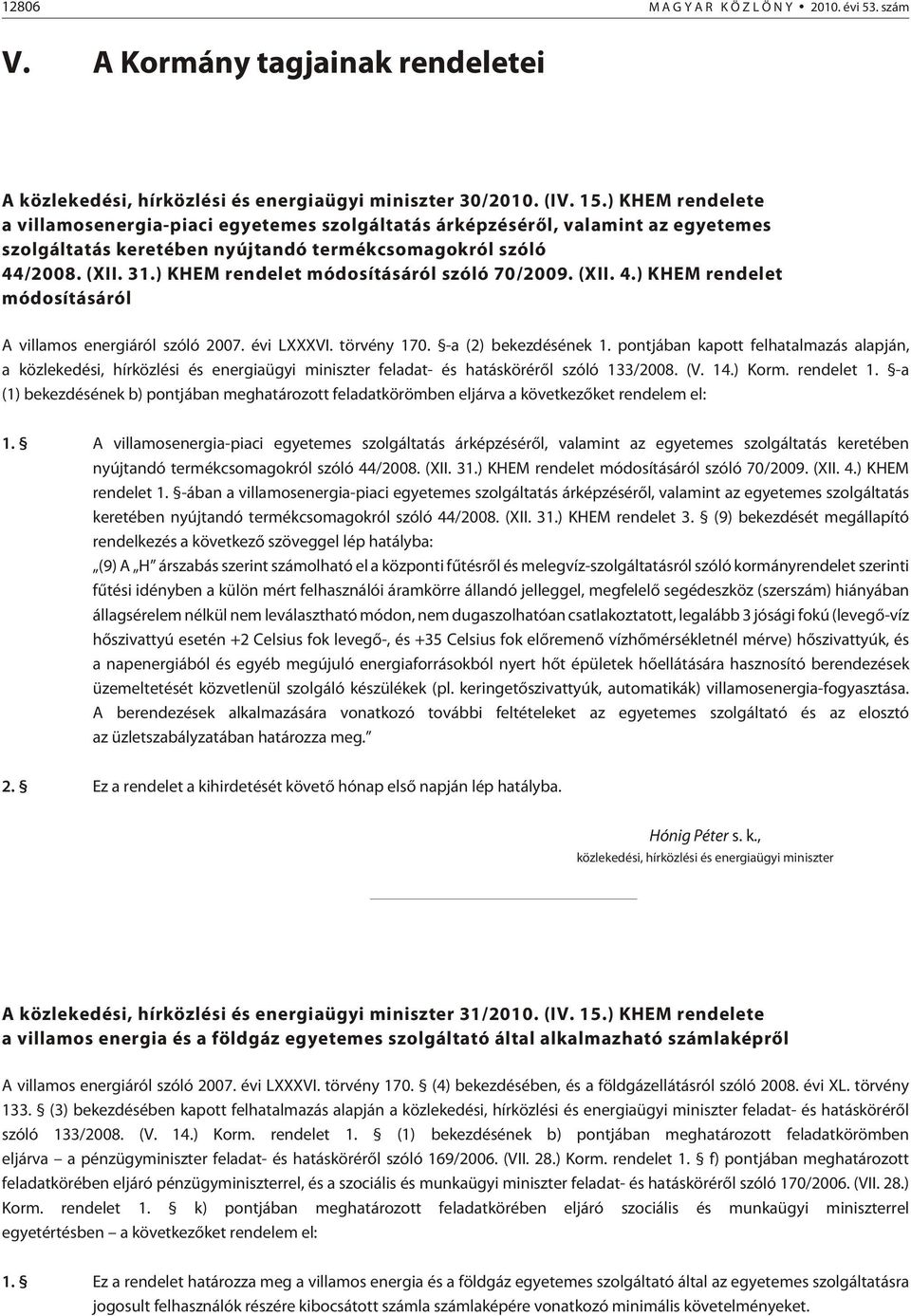 ) KHEM rendelet módosításáról szóló 70/2009. (II. 4.) KHEM rendelet módosításáról A villamos energiáról szóló 2007. évi LVI. törvény 170. -a (2) bekezdésének 1.