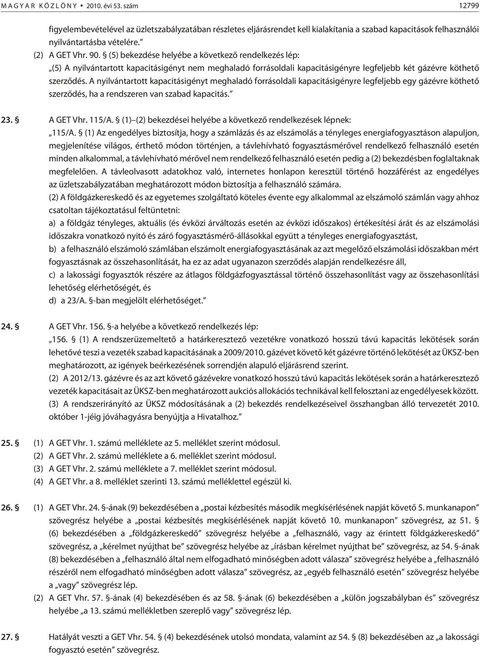 A nyilvántartott kapacitásigényt meghaladó forrásoldali kapacitásigényre legfeljebb egy gázévre köthetõ szerzõdés, ha a rendszeren van szabad kapacitás. 23. A GET Vhr. 115/A.