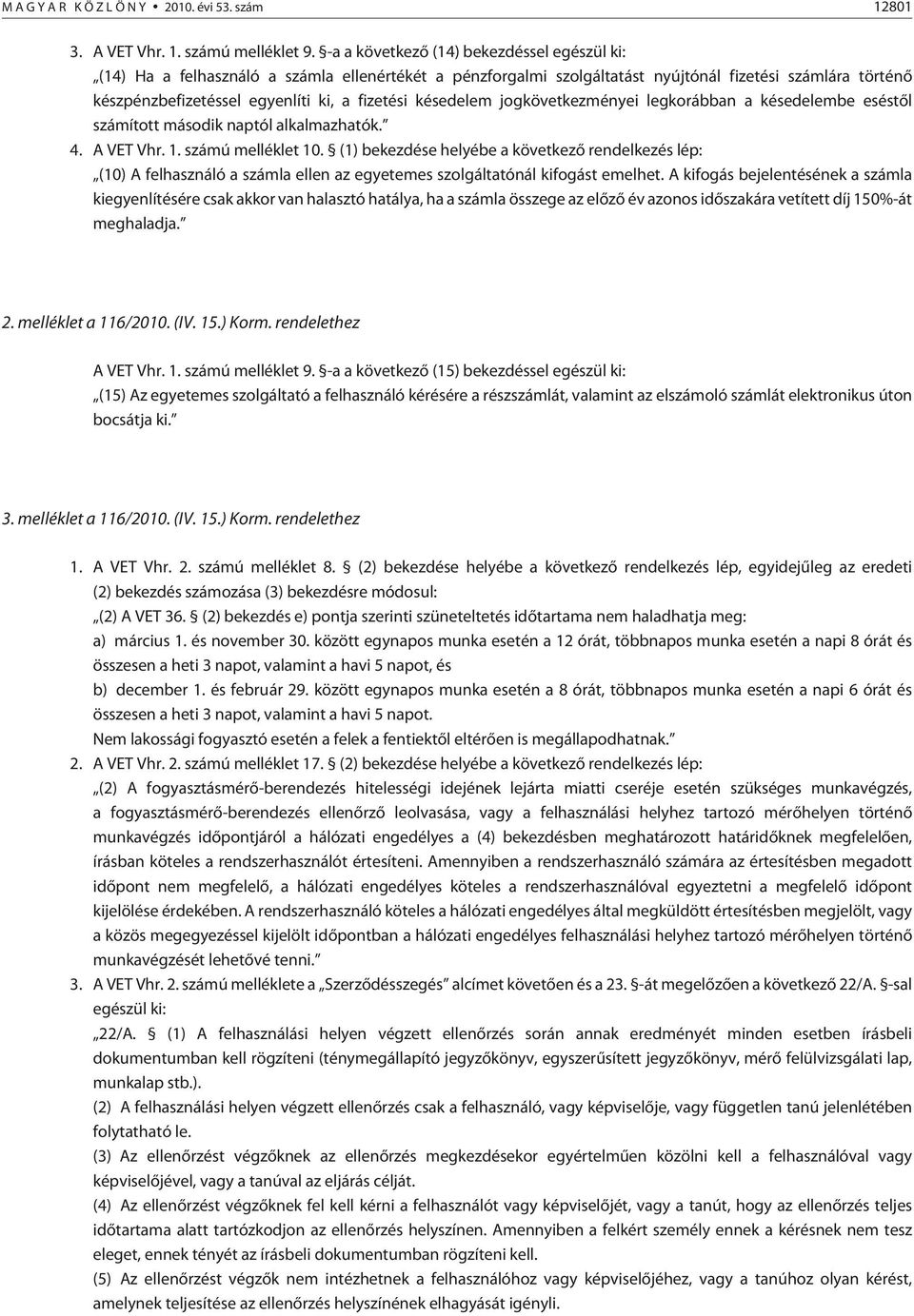 késedelem jogkövetkezményei legkorábban a késedelembe eséstõl számított második naptól alkalmazhatók. 4. A VET Vhr. 1. számú melléklet 10.