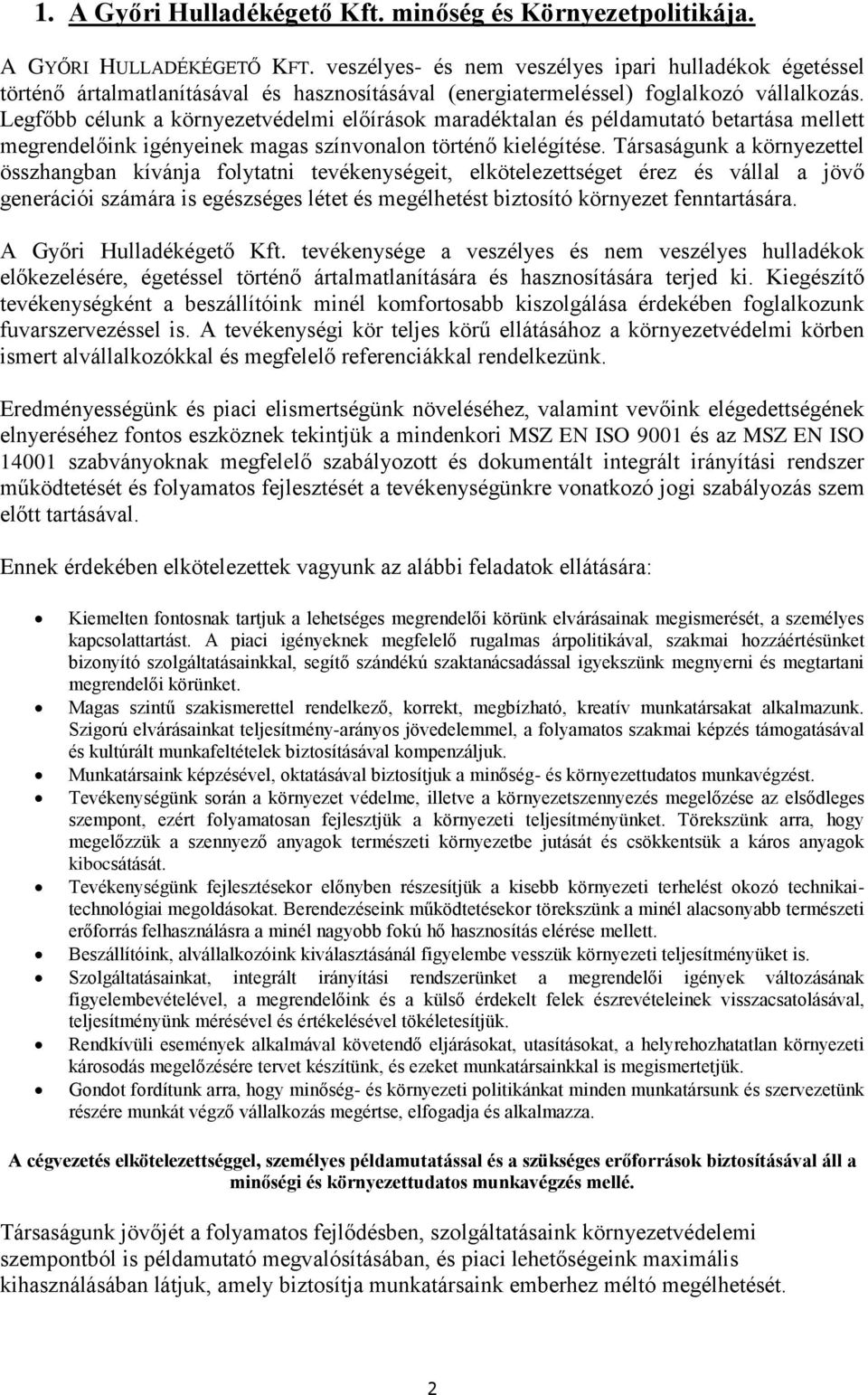 Legfőbb célunk a környezetvédelmi előírások maradéktalan és példamutató betartása mellett megrendelőink igényeinek magas színvonalon történő kielégítése.