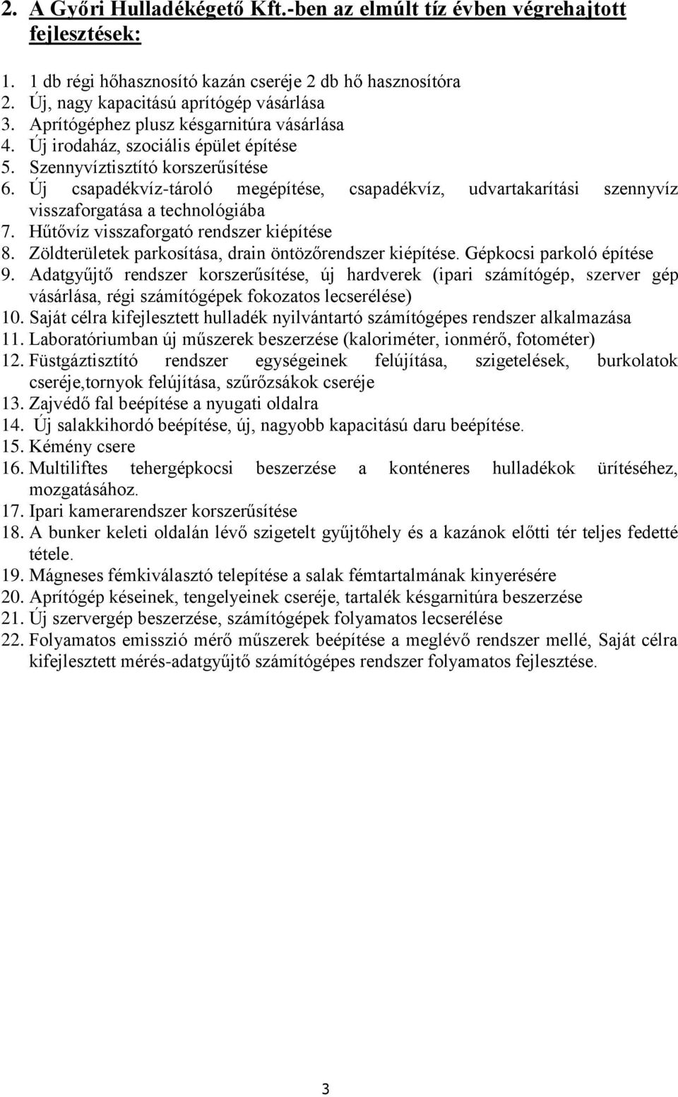 Új csapadékvíz-tároló megépítése, csapadékvíz, udvartakarítási szennyvíz visszaforgatása a technológiába 7. Hűtővíz visszaforgató rendszer kiépítése 8.