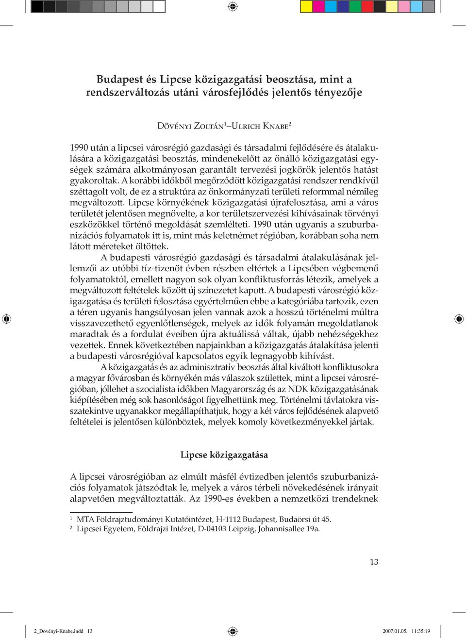 A kor bbi időkből megőrződštt kšzigazgat si rendszer rendkívül szžttagolt volt, de ez a struktúra az šnkorm nyzati területi reformmal nžmileg megv ltozott.