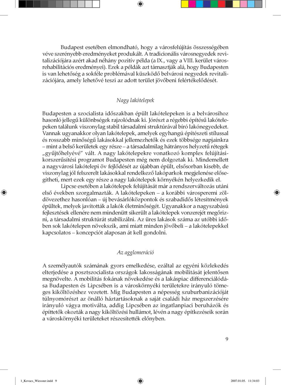 Ezek a péld k azt t masztj k al, hogy Budapesten is van lehetőség a sokféle problém val küszködő belv rosi negyedek revitaliz ciój ra, amely lehetővé teszi az adott terület jövőbeni felértékelődését.