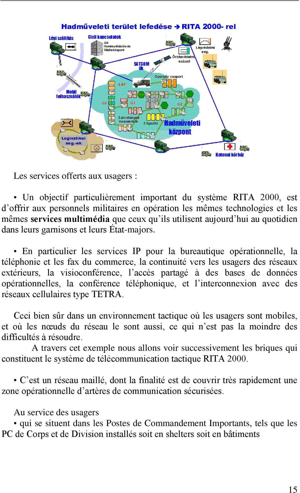 En particulier les services IP pour la bureautique opérationnelle, la téléphonie et les fax du commerce, la continuité vers les usagers des réseaux extérieurs, la visioconférence, l accès partagé à