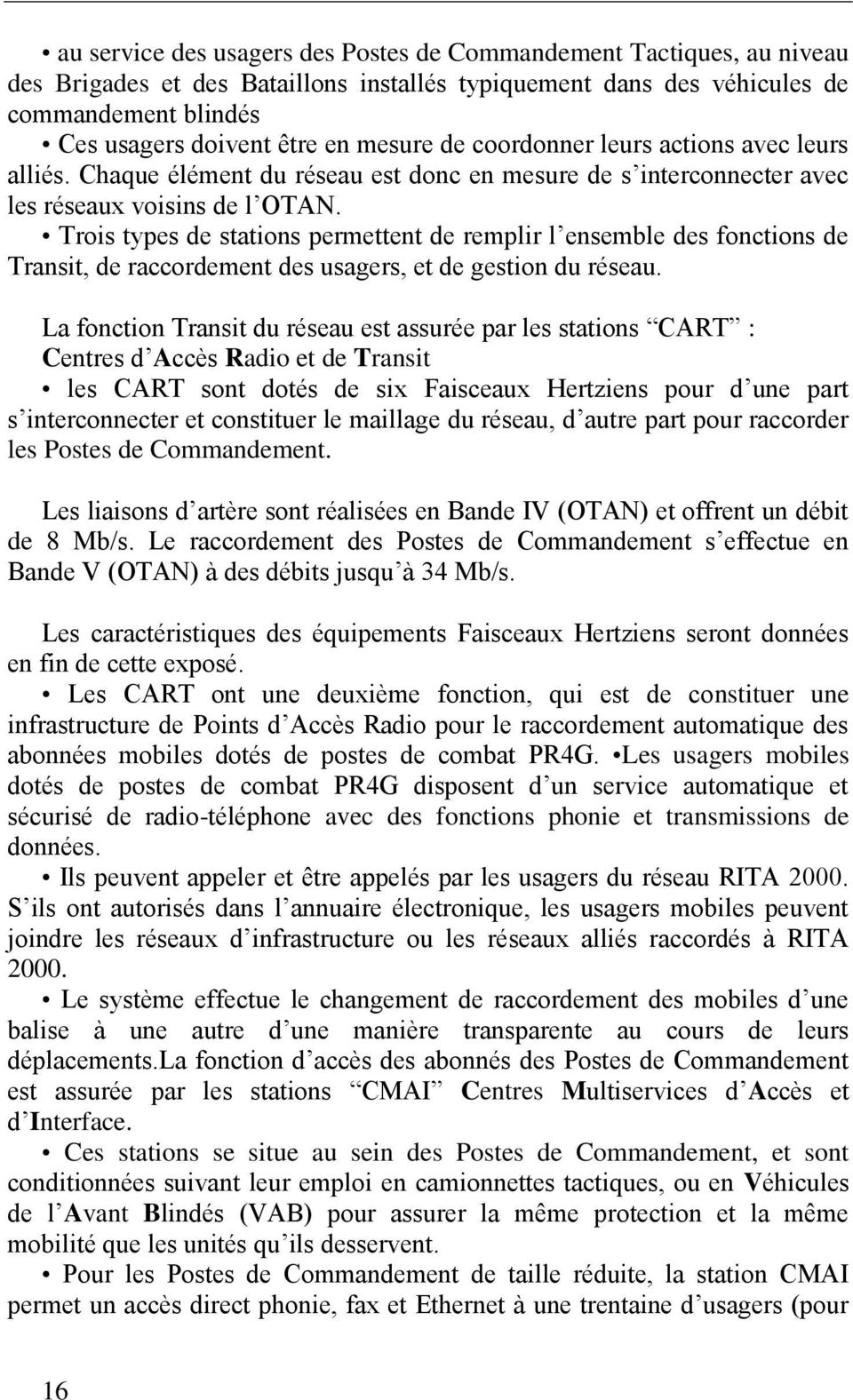 Trois types de stations permettent de remplir l ensemble des fonctions de Transit, de raccordement des usagers, et de gestion du réseau.