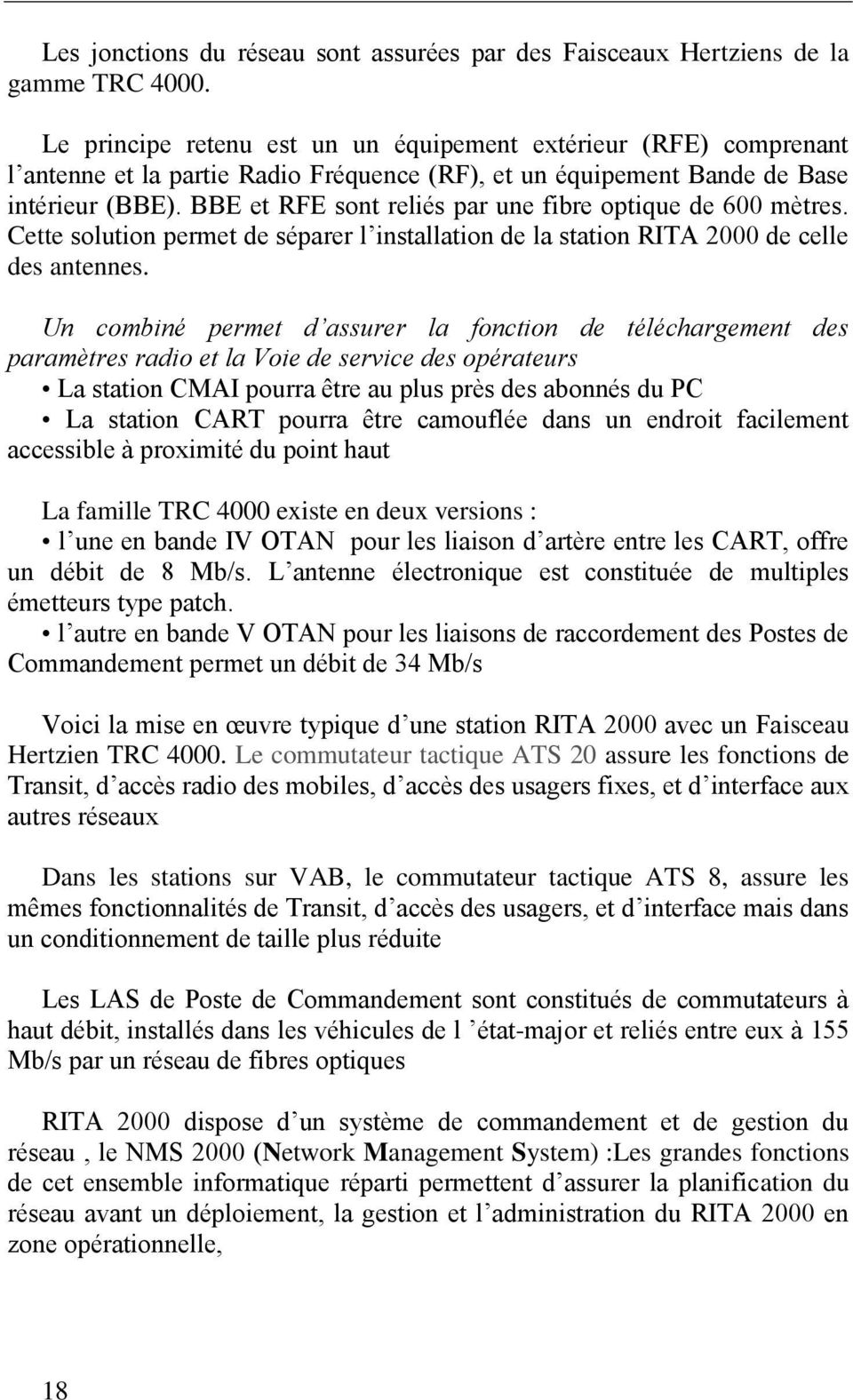 BBE et RFE sont reliés par une fibre optique de 600 mètres. Cette solution permet de séparer l installation de la station RITA 2000 de celle des antennes.