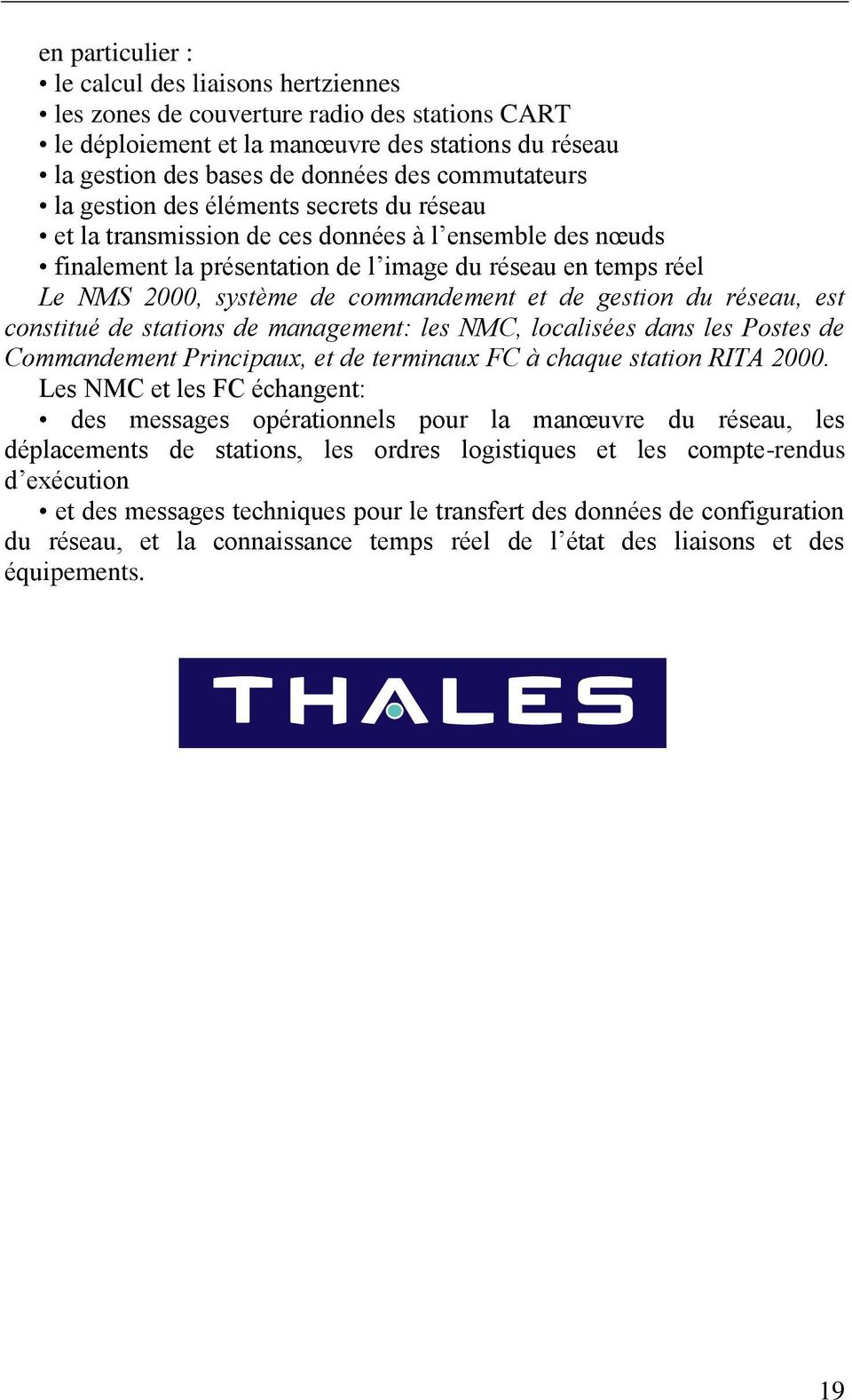 commandement et de gestion du réseau, est constitué de stations de management: les NMC, localisées dans les Postes de Commandement Principaux, et de terminaux FC à chaque station RITA 2000.