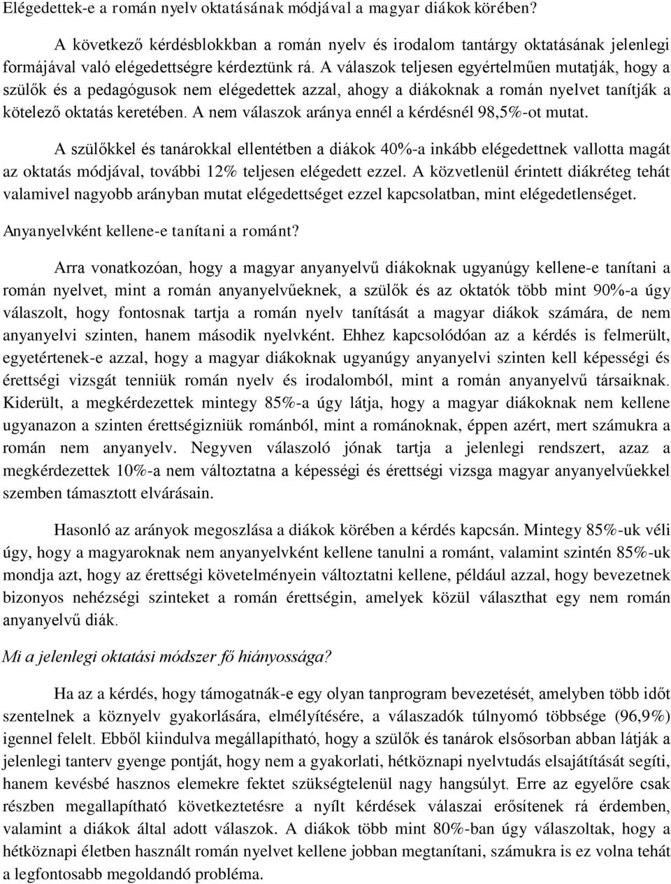 A válaszok teljesen egyértelműen mutatják, hogy a szülők és a pedagógusok nem elégedettek azzal, ahogy a diákoknak a román nyelvet tanítják a kötelező oktatás keretében.