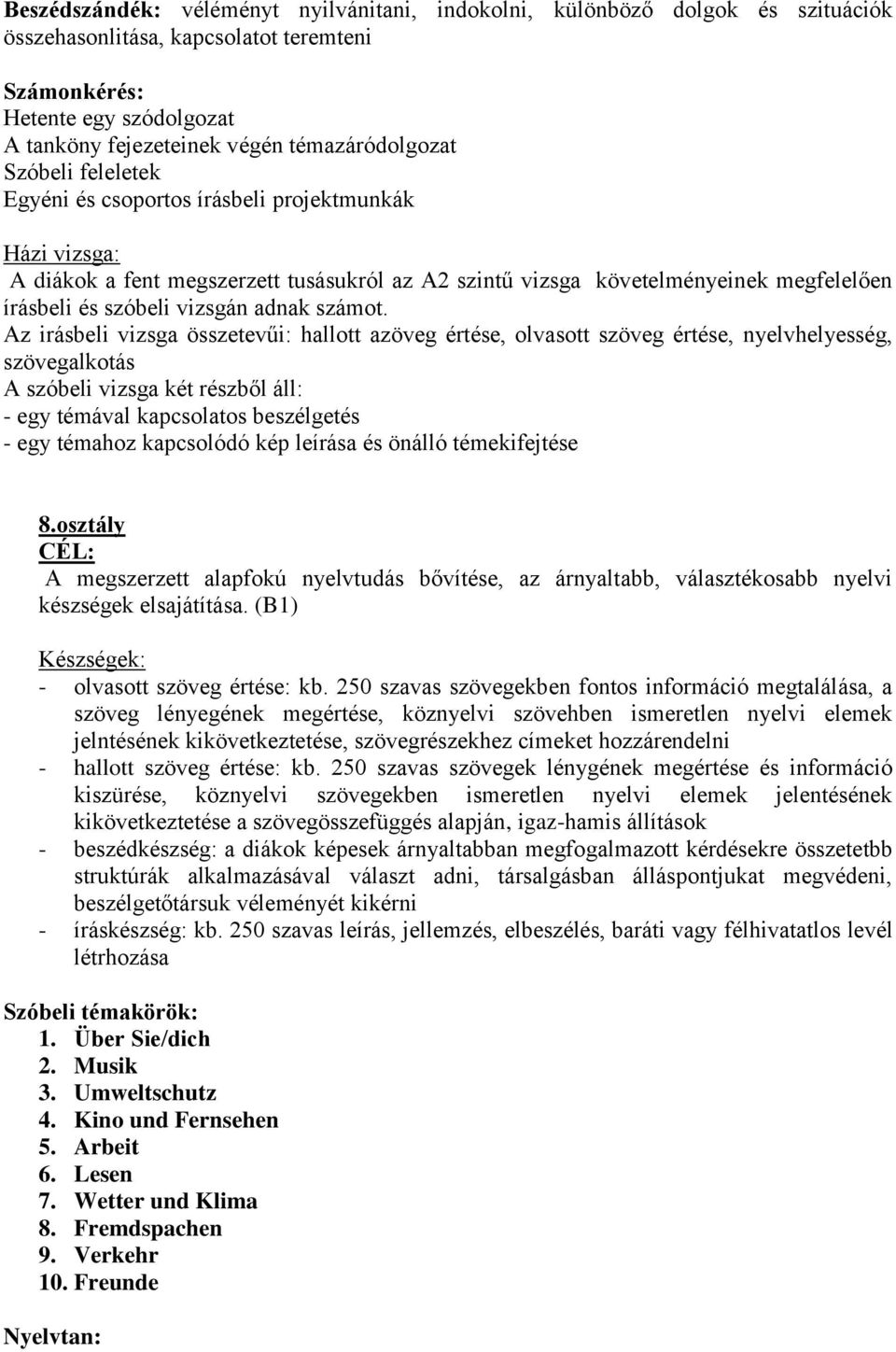 Az irásbeli vizsga összetevűi: hallott azöveg értése, olvasott szöveg értése, nyelvhelyesség, szövegalkotás A szóbeli vizsga két részből áll: - egy témával kapcsolatos beszélgetés - egy témahoz