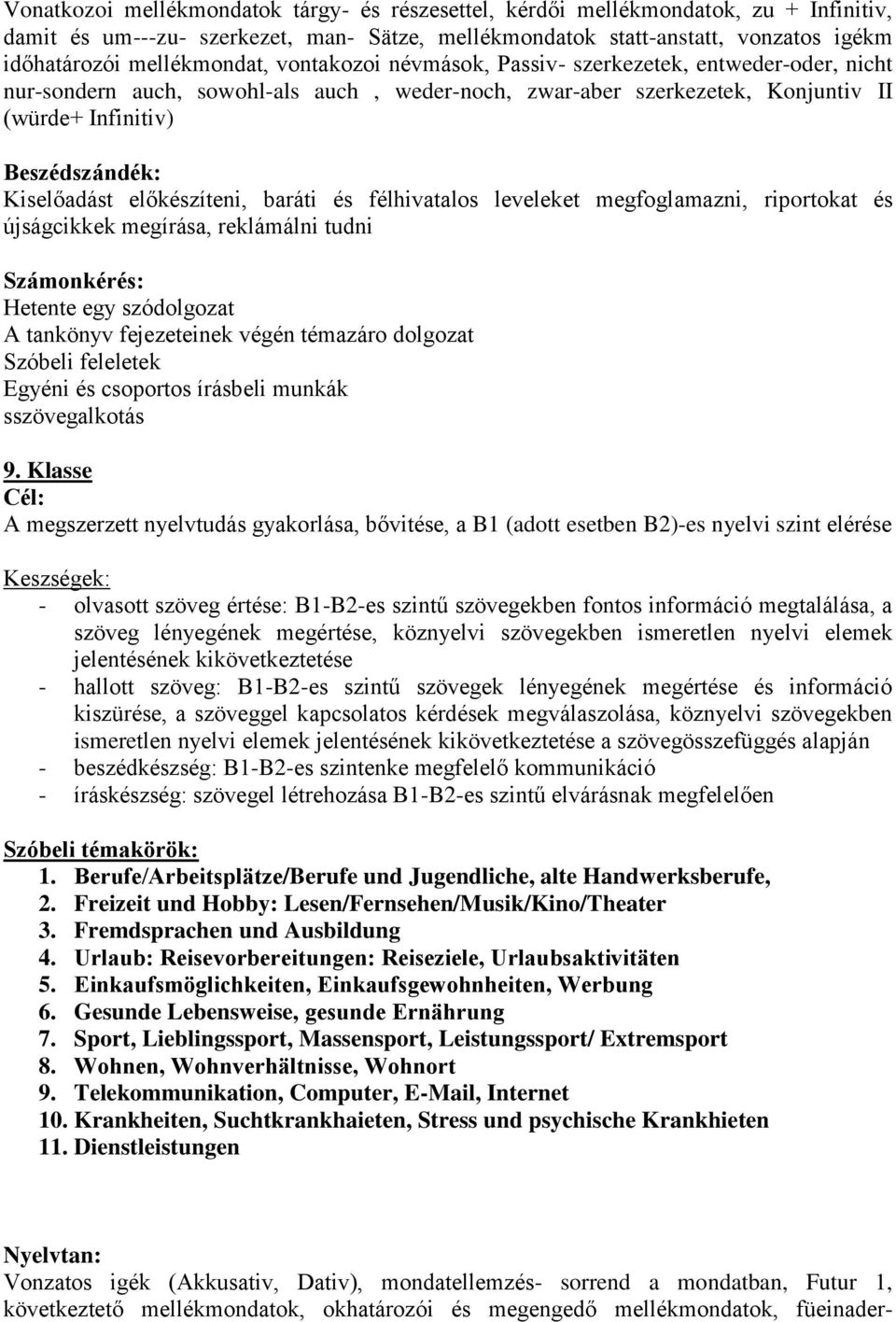 Kiselőadást előkészíteni, baráti és félhivatalos leveleket megfoglamazni, riportokat és újságcikkek megírása, reklámálni tudni A tankönyv fejezeteinek végén témazáro dolgozat Szóbeli feleletek Egyéni