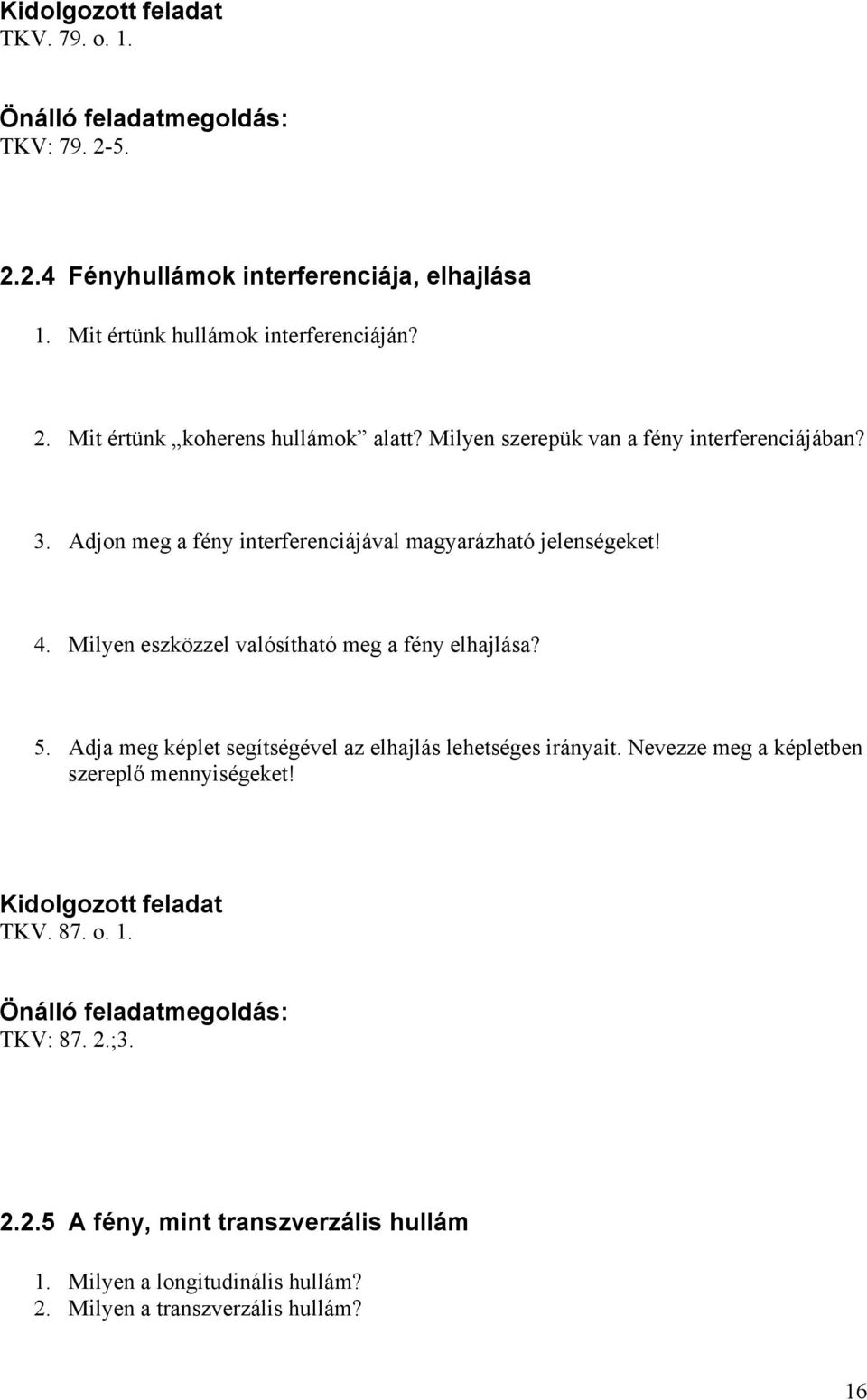 Milyen eszközzel valósítható meg a fény elhajlása? 5. Adja meg képlet segítségével az elhajlás lehetséges irányait.