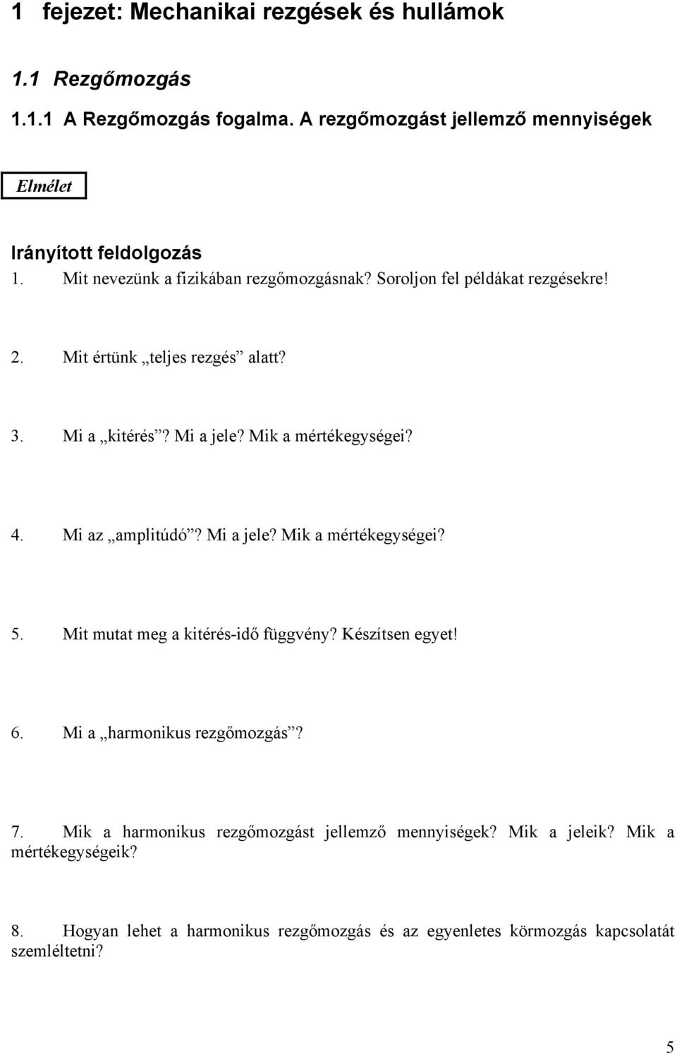 Mi az amplitúdó? Mi a jele? Mik a mértékegységei? 5. Mit mutat meg a kitérés-idő függvény? Készítsen egyet! 6. Mi a harmonikus rezgőmozgás? 7.