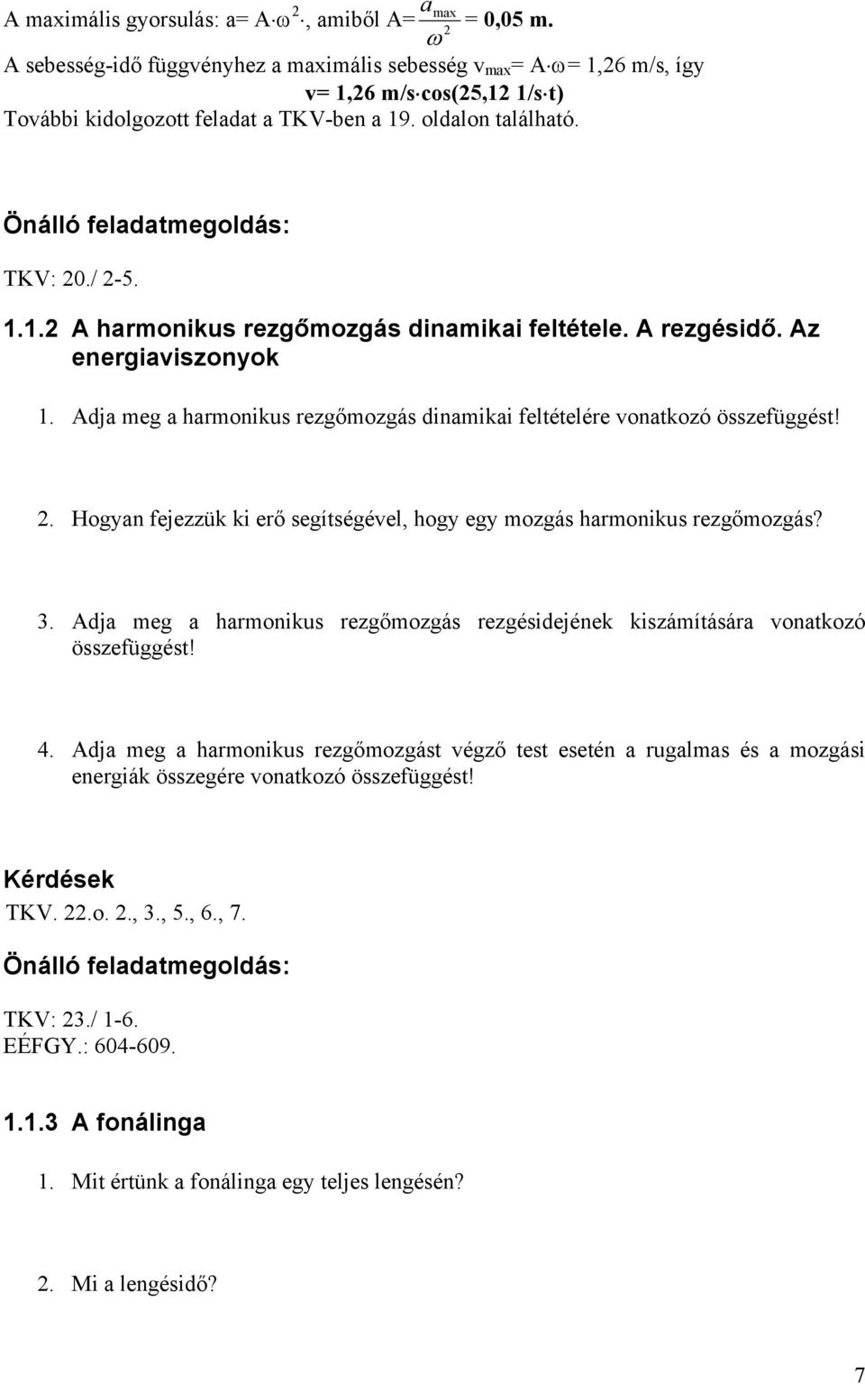 A rezgésidő. Az energiaviszonyok 1. Adja meg a harmonikus rezgőmozgás dinamikai feltételére vonatkozó összefüggést! 2. Hogyan fejezzük ki erő segítségével, hogy egy mozgás harmonikus rezgőmozgás? 3.