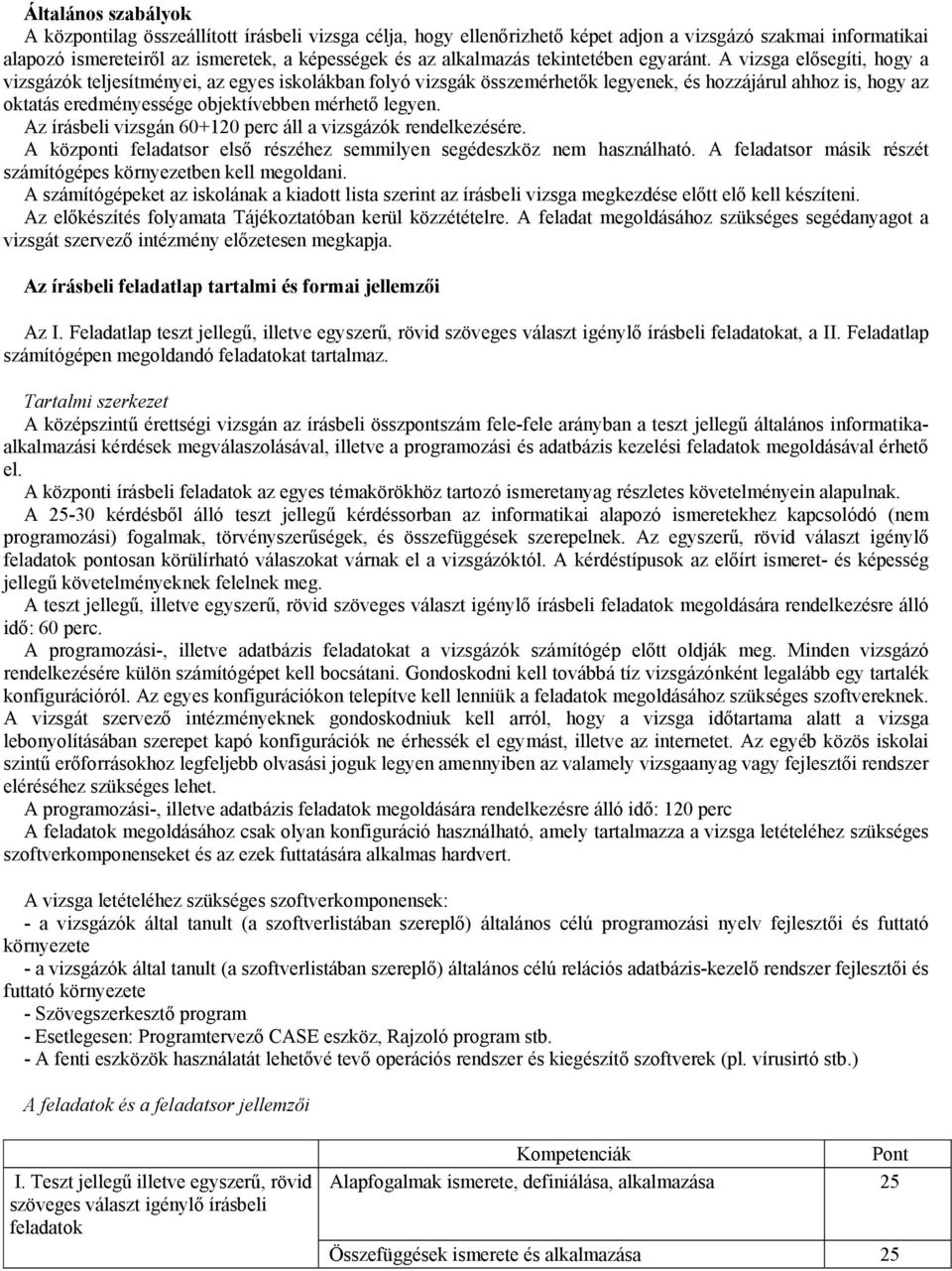 A vizsga elősegíti, hogy a vizsgázók teljesítményei, az egyes iskolákban folyó vizsgák összemérhetők legyenek, és hozzájárul ahhoz is, hogy az oktatás eredményessége objektívebben mérhető legyen.