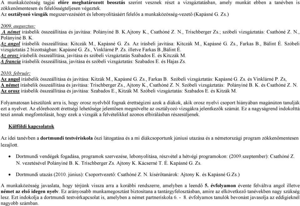 , Csathóné Z. N., Trischberger Zs.; szóbeli vizsgáztatás: Csathóné Z. N., Polányiné B. K. Az angol írásbelik összeállítása: Kitczák M., Kapásné G. Zs. Az írásbeli javítása: Kitczák M., Kapásné G. Zs., Farkas B.