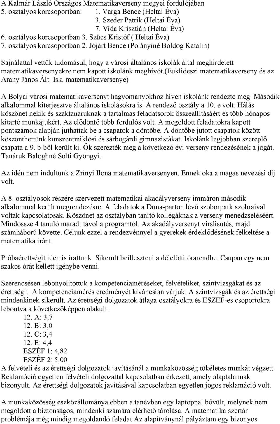 Jójárt Bence (Polányiné Boldog Katalin) Sajnálattal vettük tudomásul, hogy a városi általános iskolák által meghirdetett matematikaversenyekre nem kapott iskolánk meghívót.