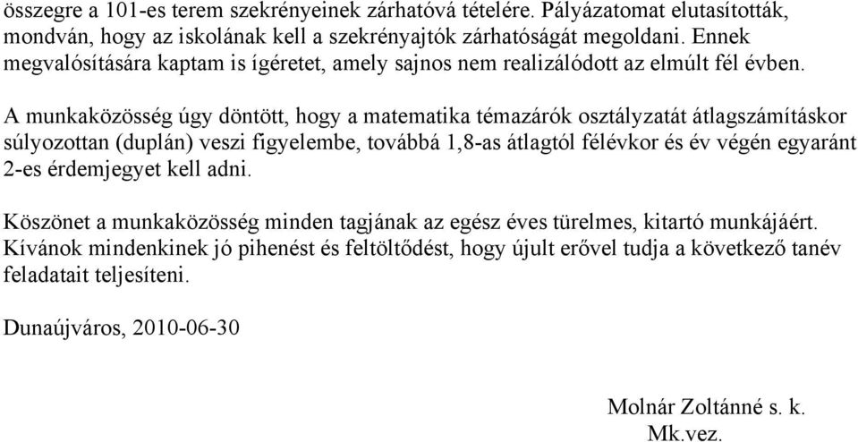 A munkaközösség úgy döntött, hogy a matematika témazárók osztályzatát átlagszámításkor súlyozottan (duplán) veszi figyelembe, továbbá 1,8-as átlagtól félévkor és év végén