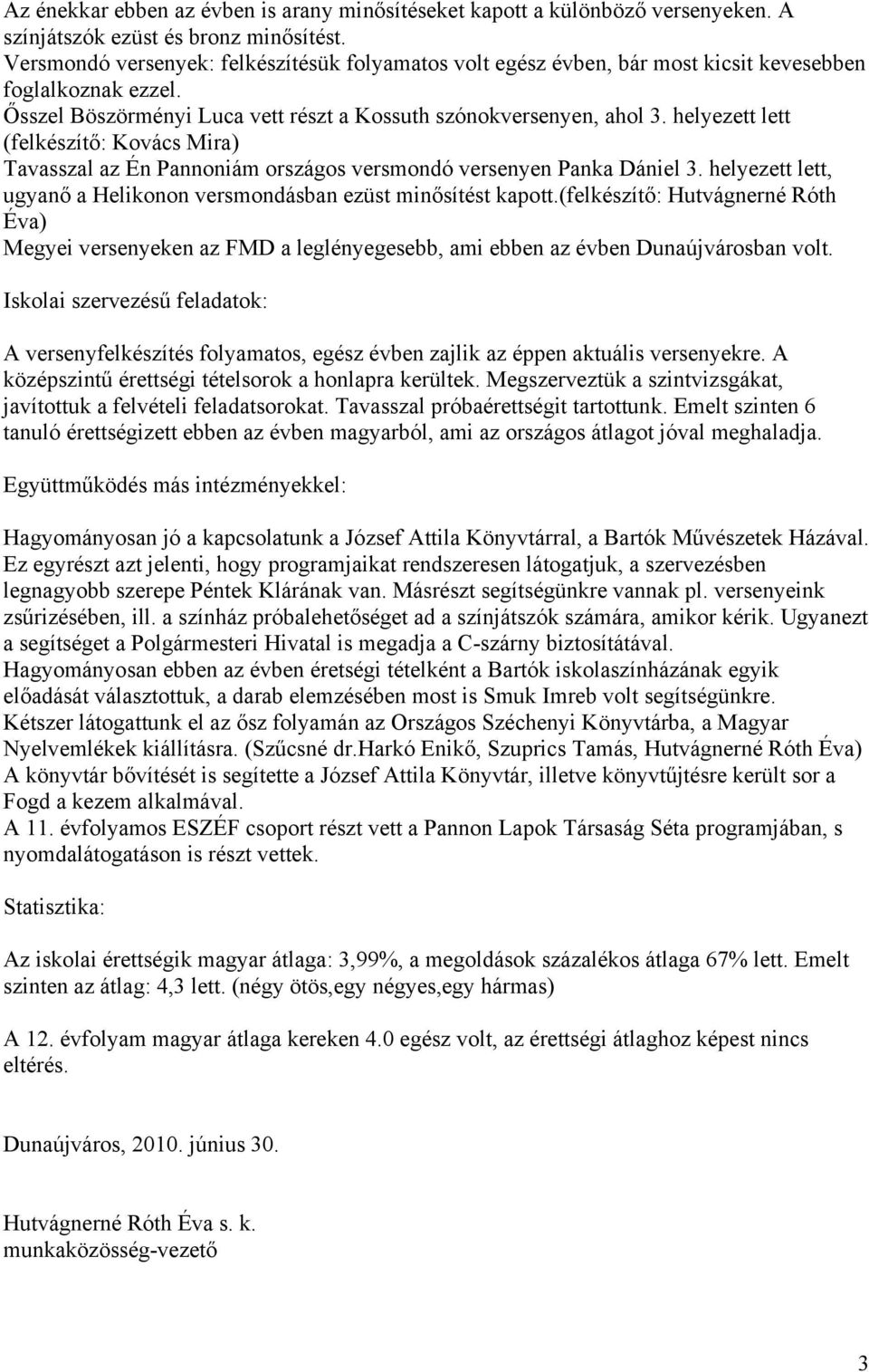 helyezett lett (felkészítő: Kovács Mira) Tavasszal az Én Pannoniám országos versmondó versenyen Panka Dániel 3. helyezett lett, ugyanő a Helikonon versmondásban ezüst minősítést kapott.