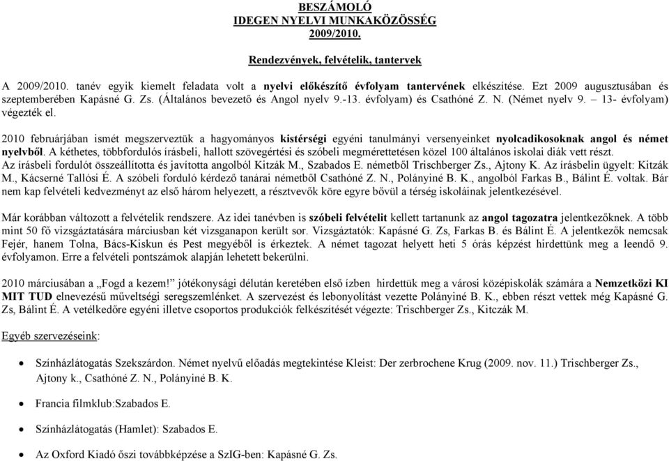 2010 februárjában ismét megszerveztük a hagyományos kistérségi egyéni tanulmányi versenyeinket nyolcadikosoknak angol és német nyelvből.