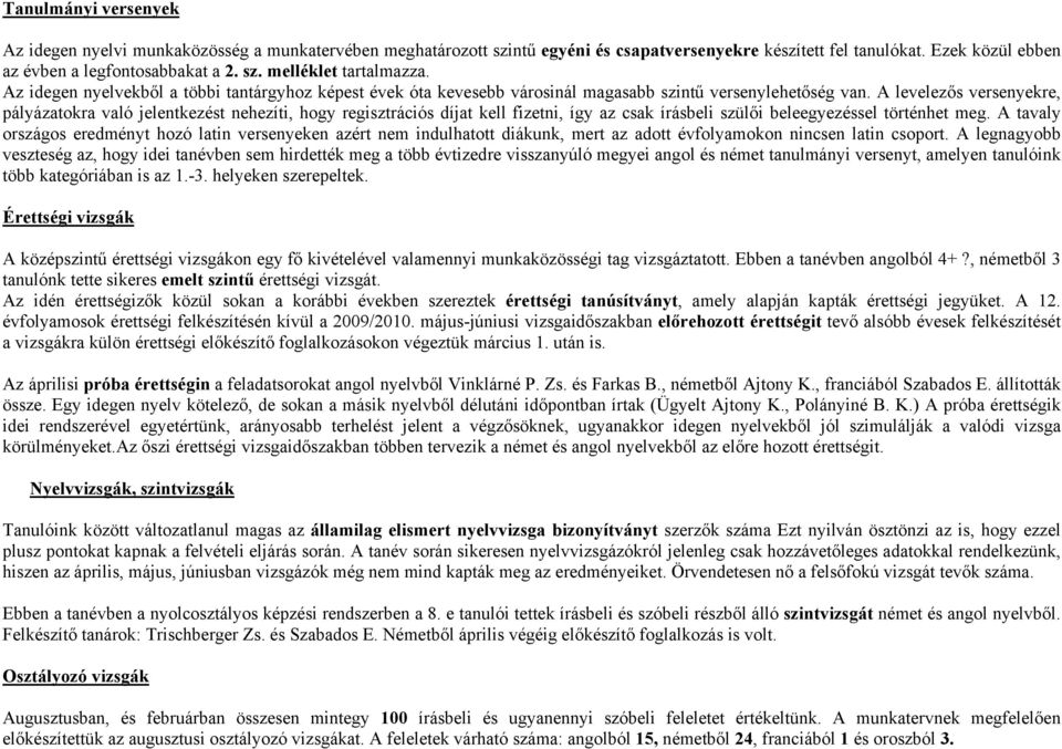 A levelezős versenyekre, pályázatokra való jelentkezést nehezíti, hogy regisztrációs díjat kell fizetni, így az csak írásbeli szülői beleegyezéssel történhet meg.