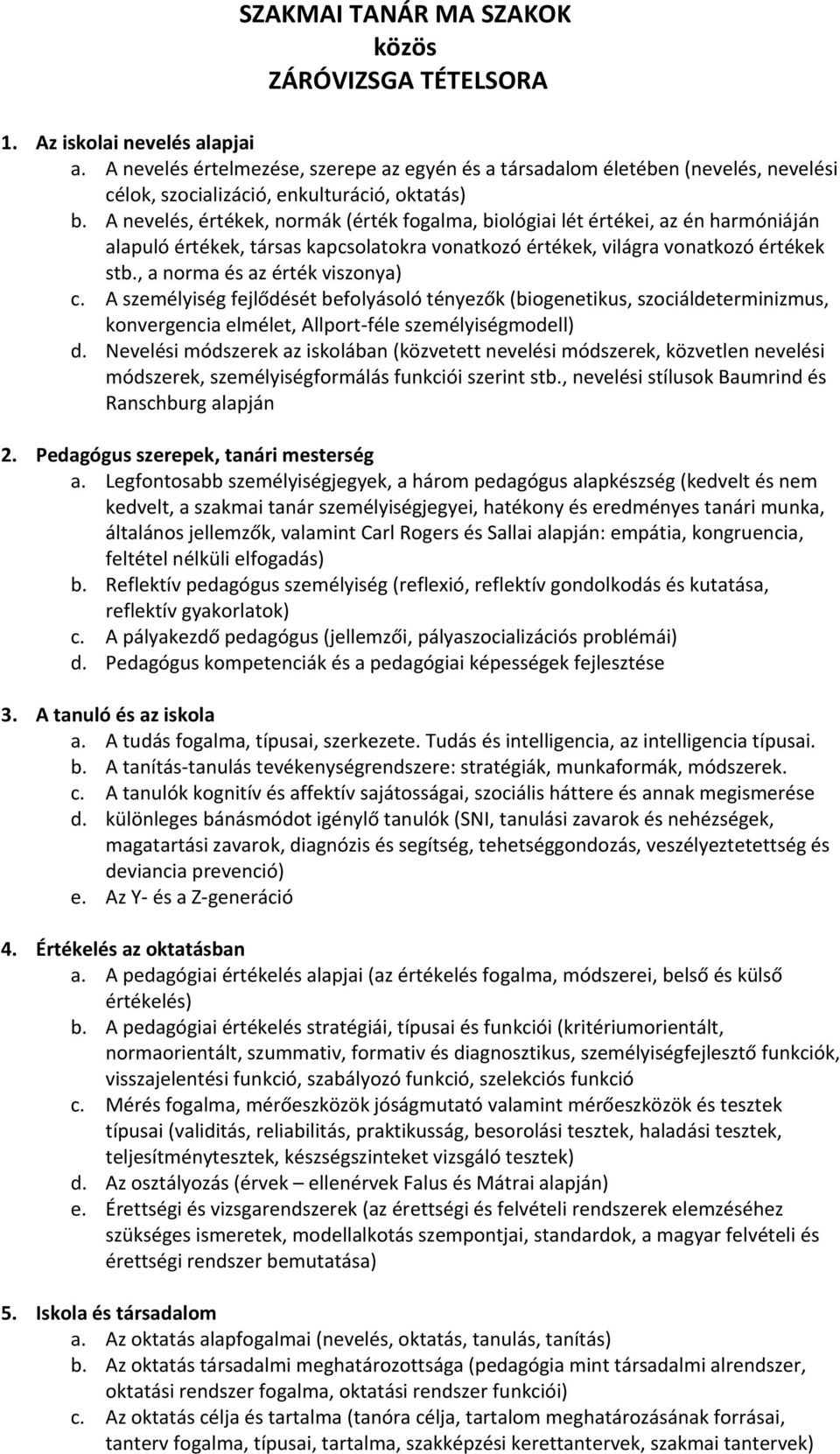 A nevelés, értékek, normák (érték fogalma, biológiai lét értékei, az én harmóniáján alapuló értékek, társas kapcsolatokra vonatkozó értékek, világra vonatkozó értékek stb.