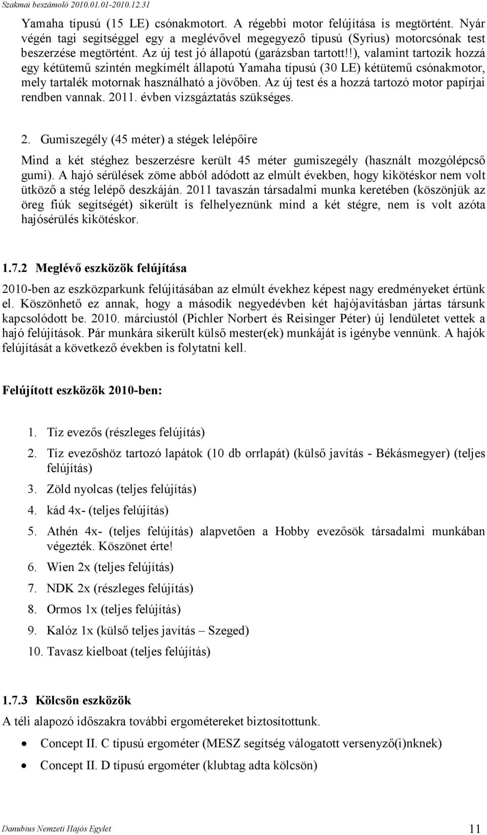 Az új test és a hozzá tartozó motor papírjai rendben vannak. 2011. évben vizsgáztatás szükséges. 2. Gumiszegély (45 méter) a stégek lelépıire Mind a két stéghez beszerzésre került 45 méter gumiszegély (használt mozgólépcsı gumi).