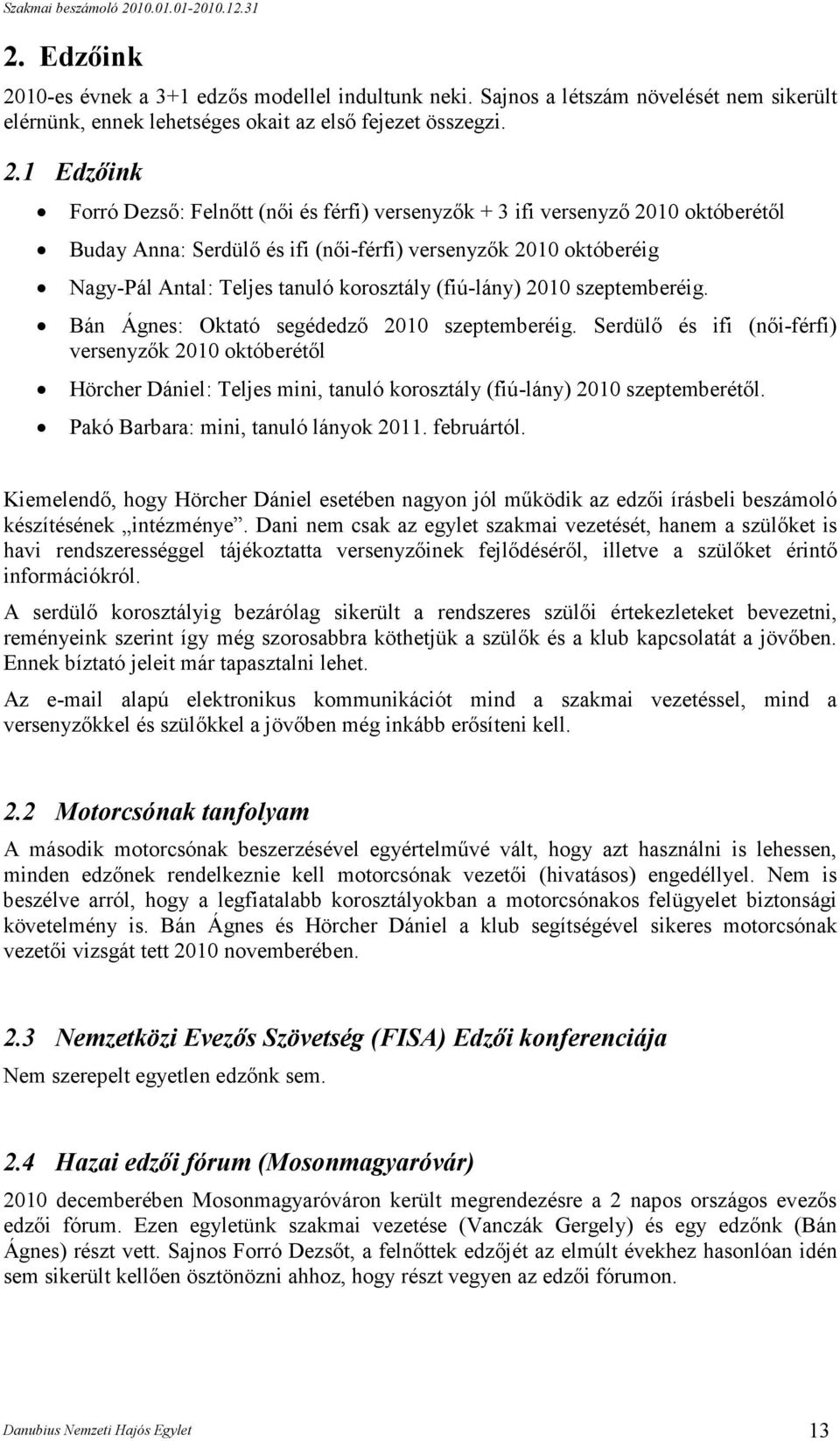 1 Edzıink Forró Dezsı: Felnıtt (nıi és férfi) versenyzık + 3 ifi versenyzı 2010 októberétıl Buday Anna: Serdülı és ifi (nıi-férfi) versenyzık 2010 októberéig Nagy-Pál Antal: Teljes tanuló korosztály