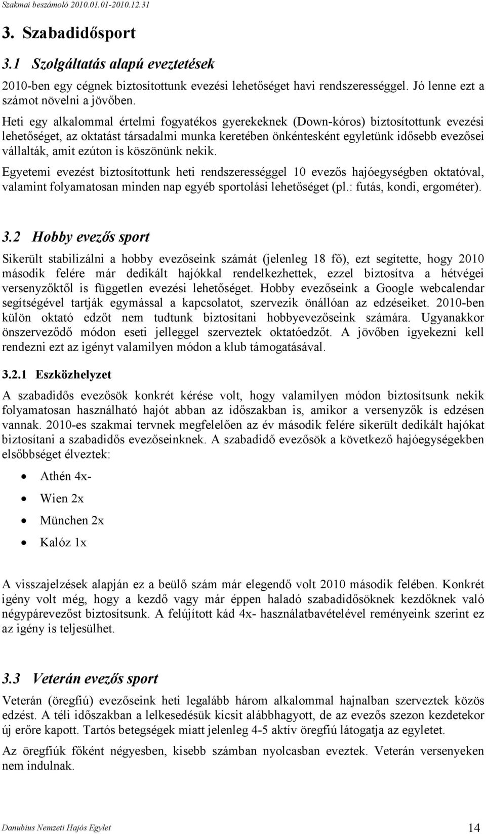 ezúton is köszönünk nekik. Egyetemi evezést biztosítottunk heti rendszerességgel 10 evezıs hajóegységben oktatóval, valamint folyamatosan minden nap egyéb sportolási lehetıséget (pl.