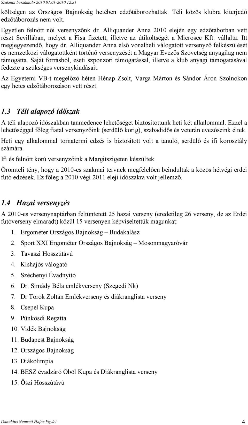 Alliquander Anna elsı vonalbeli válogatott versenyzı felkészülését és nemzetközi válogatottként történı versenyzését a Magyar Evezıs Szövetség anyagilag nem támogatta.