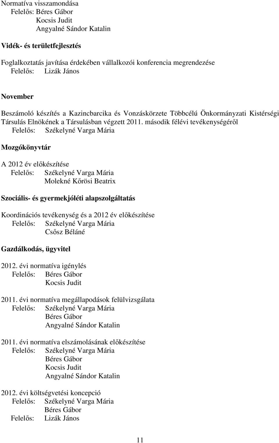 második félévi tevékenységérıl Mozgókönyvtár A 2012 év elıkészítése Molekné Kırösi Beatrix Szociális- és gyermekjóléti alapszolgáltatás Koordinációs tevékenység és a