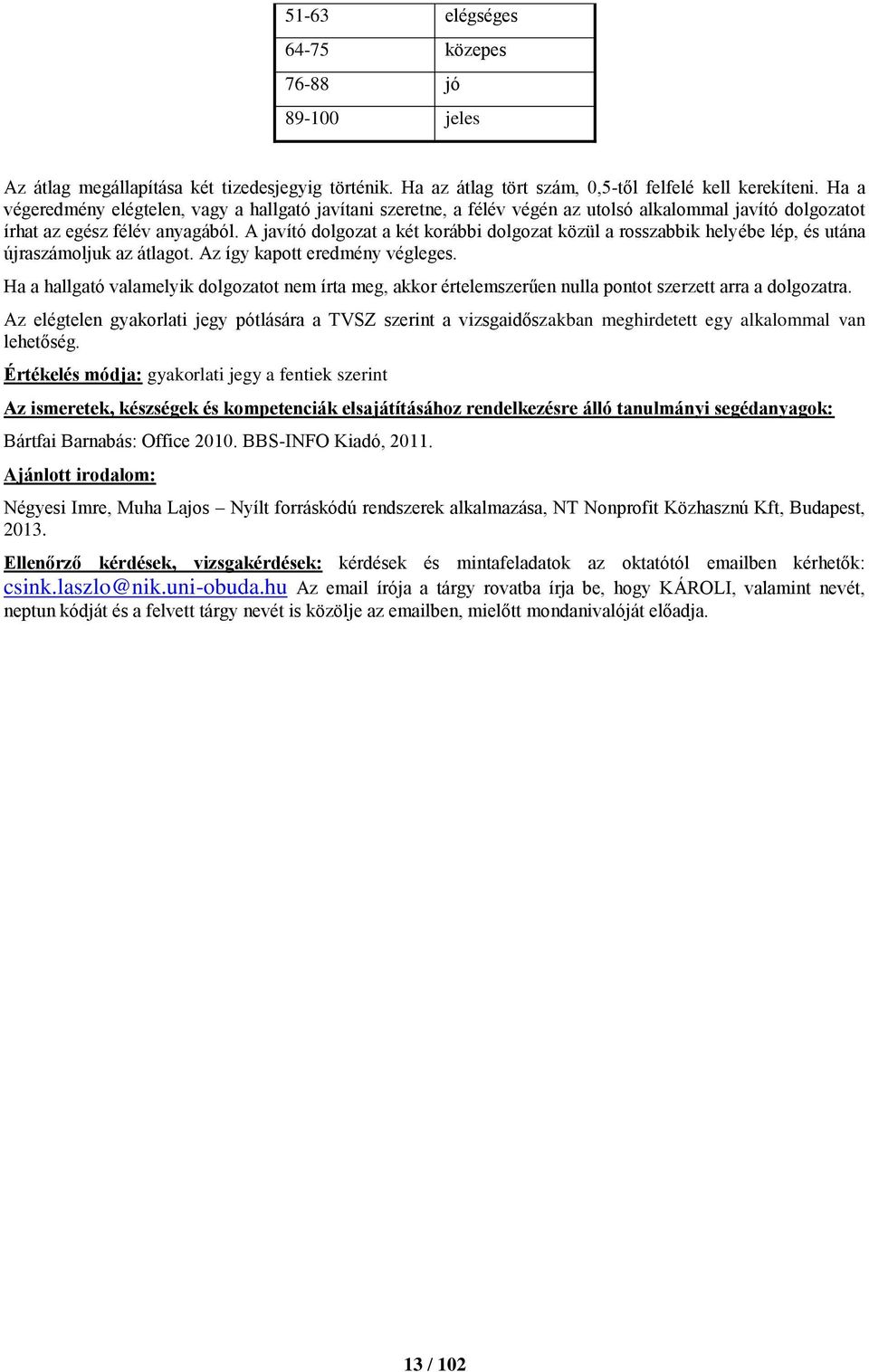 A javító dolgozat a két korábbi dolgozat közül a rosszabbik helyébe lép, és utána újraszámoljuk az átlagot. Az így kapott eredmény végleges.