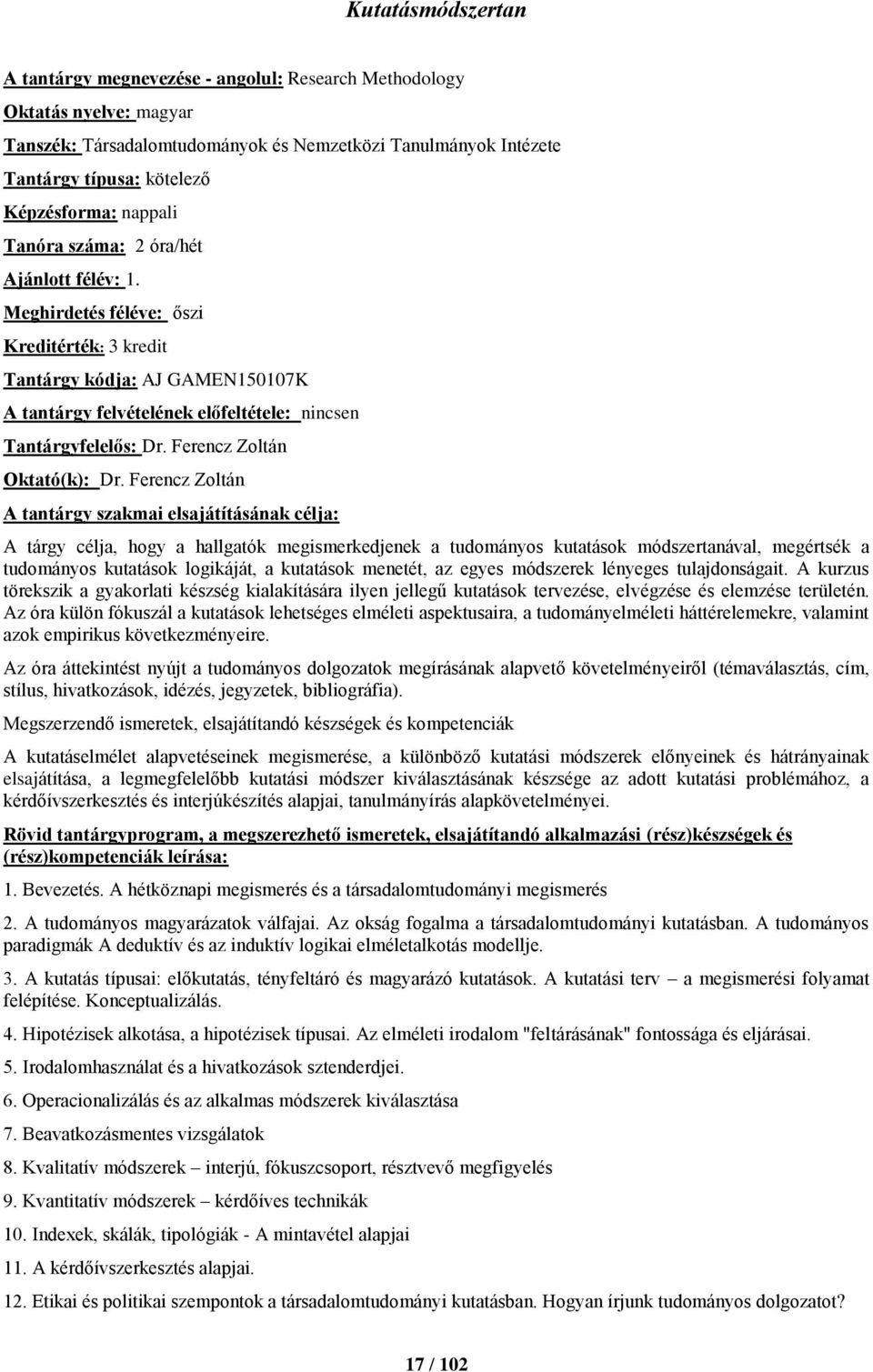 Ferencz Zoltán A tárgy célja, hogy a hallgatók megismerkedjenek a tudományos kutatások módszertanával, megértsék a tudományos kutatások logikáját, a kutatások menetét, az egyes módszerek lényeges