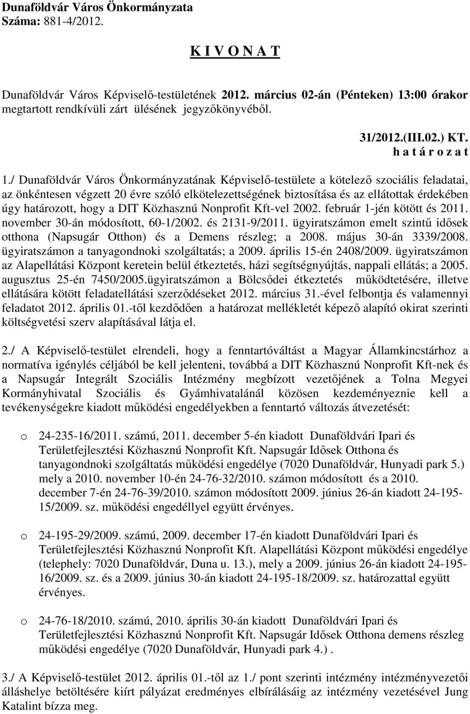 / Dunaföldvár Város Önkormányzatának Képviselő-testülete a kötelező szociális feladatai, az önkéntesen végzett 20 évre szóló elkötelezettségének biztosítása és az ellátottak érdekében úgy határozott,