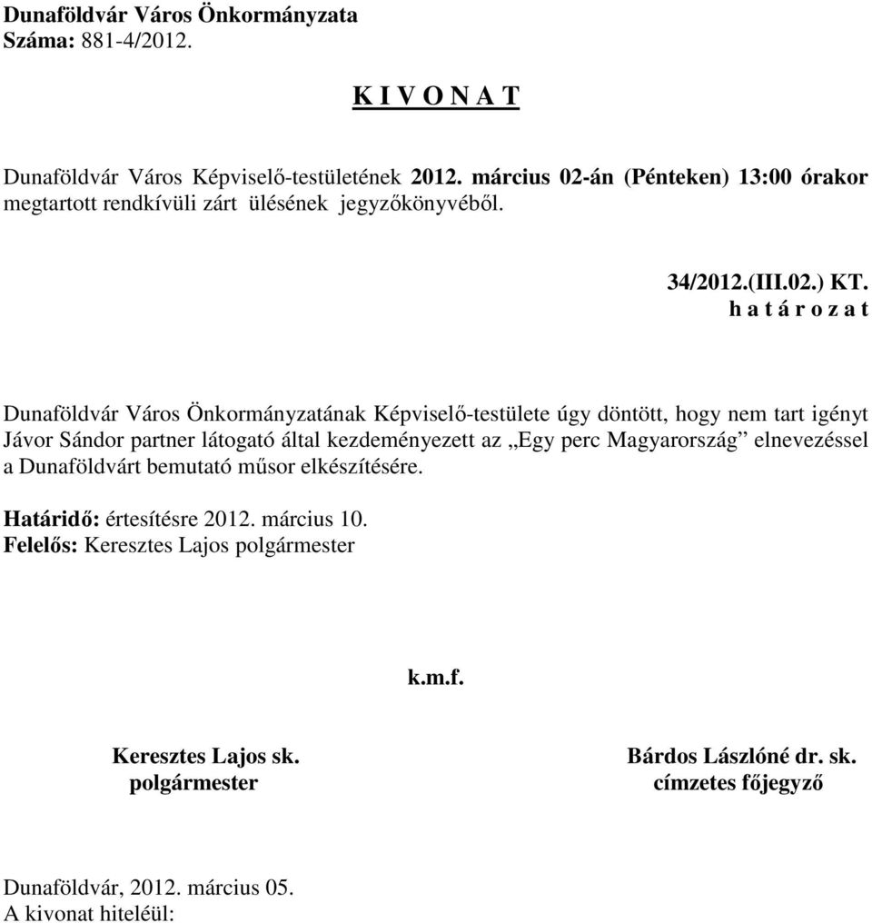 h a t á r o z a t Dunaföldvár Város Önkormányzatának Képviselő-testülete úgy döntött, hogy nem tart igényt Jávor Sándor partner látogató által kezdeményezett az Egy