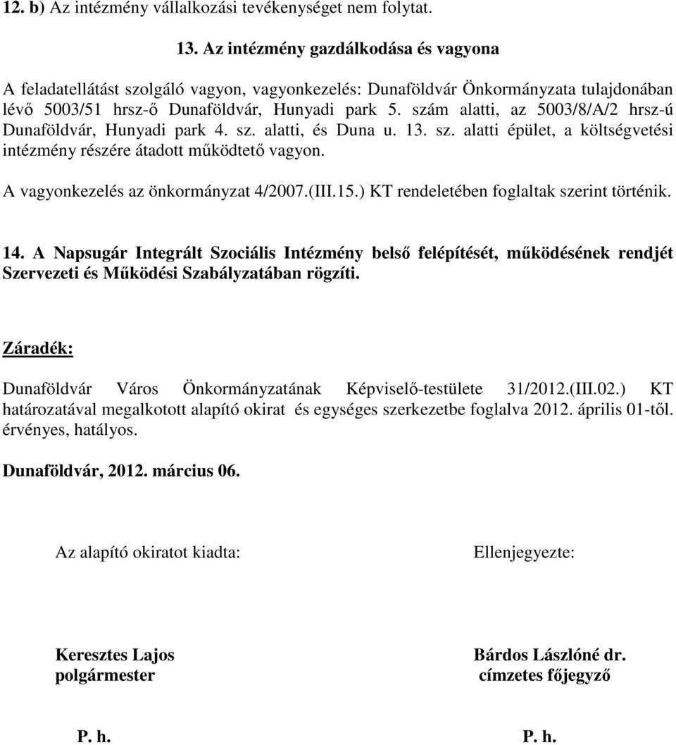 szám alatti, az 5003/8/A/2 hrsz-ú Dunaföldvár, Hunyadi park 4. sz. alatti, és Duna u. 13. sz. alatti épület, a költségvetési intézmény részére átadott működtető vagyon.