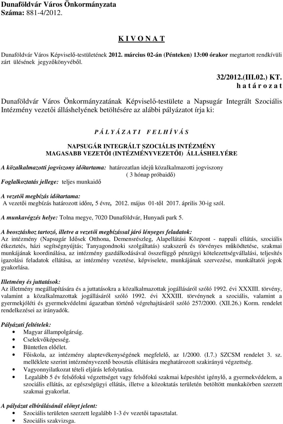 h a t á r o z a t Dunaföldvár Város Önkormányzatának Képviselő-testülete a Napsugár Integrált Szociális Intézmény vezetői álláshelyének betöltésére az alábbi pályázatot írja ki: P Á L Y Á Z A T I F E