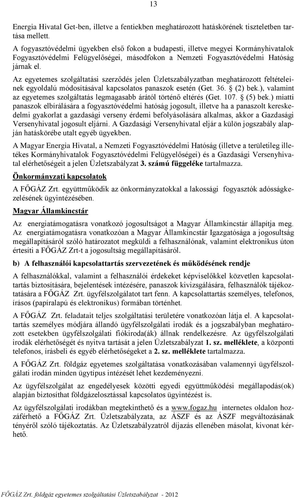 Az egyetemes szolgáltatási szerződés jelen Üzletszabályzatban meghatározott feltételeinek egyoldalú módosításával kapcsolatos panaszok esetén (Get. 36. (2) bek.