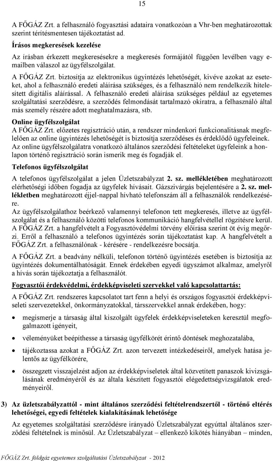 biztosítja az elektronikus ügyintézés lehetőségét, kivéve azokat az eseteket, ahol a felhasználó eredeti aláírása szükséges, és a felhasználó nem rendelkezik hitelesített digitális aláírással.