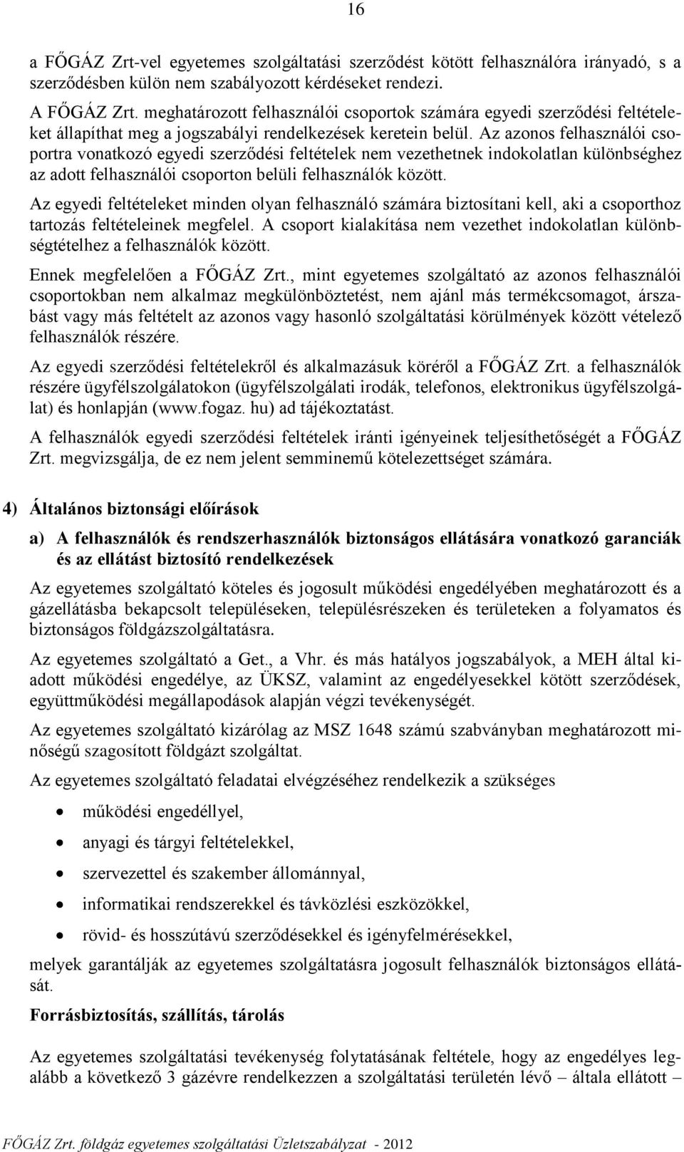 Az azonos felhasználói csoportra vonatkozó egyedi szerződési feltételek nem vezethetnek indokolatlan különbséghez az adott felhasználói csoporton belüli felhasználók között.