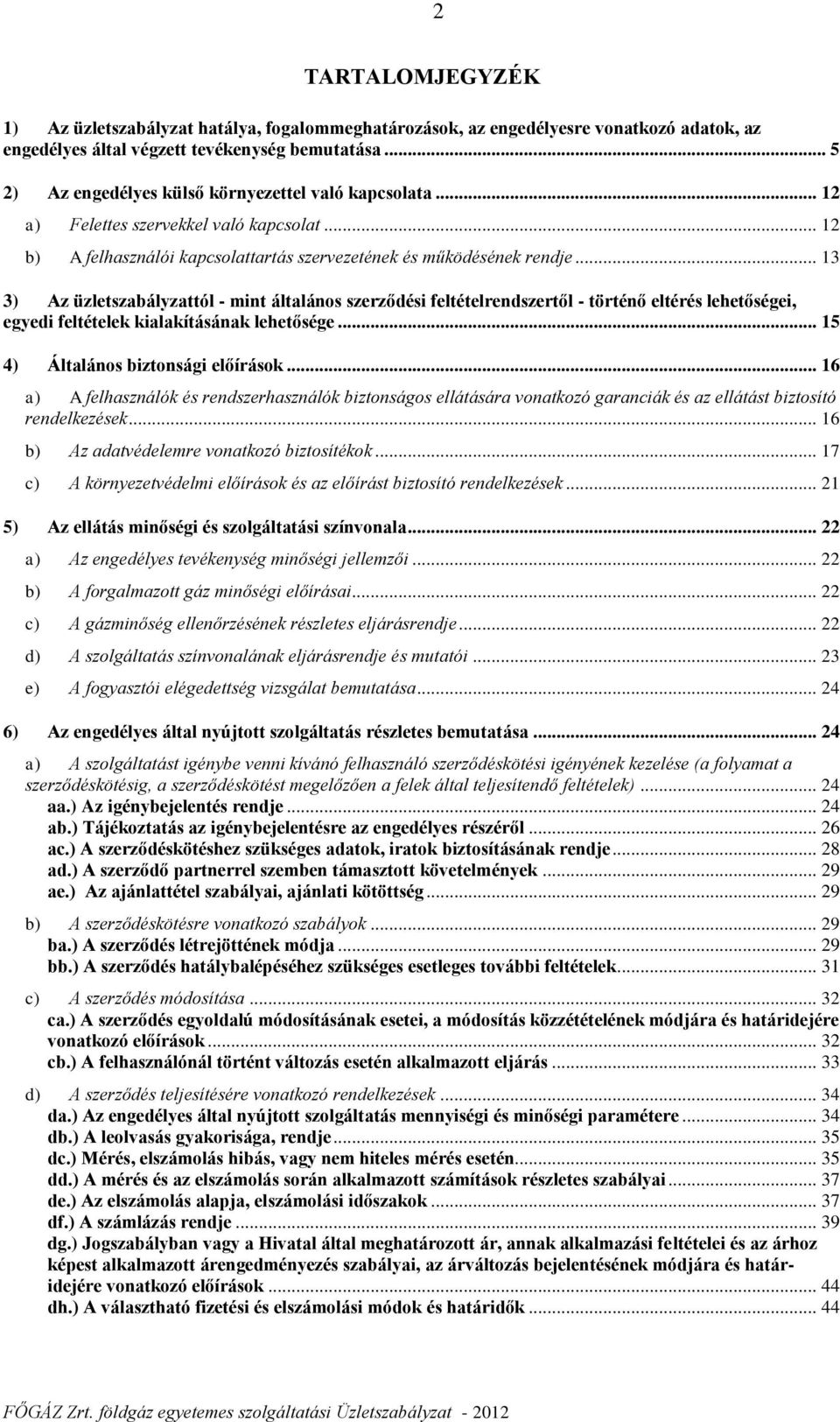 .. 13 3) Az üzletszabályzattól - mint általános szerződési feltételrendszertől - történő eltérés lehetőségei, egyedi feltételek kialakításának lehetősége... 15 4) Általános biztonsági előírások.