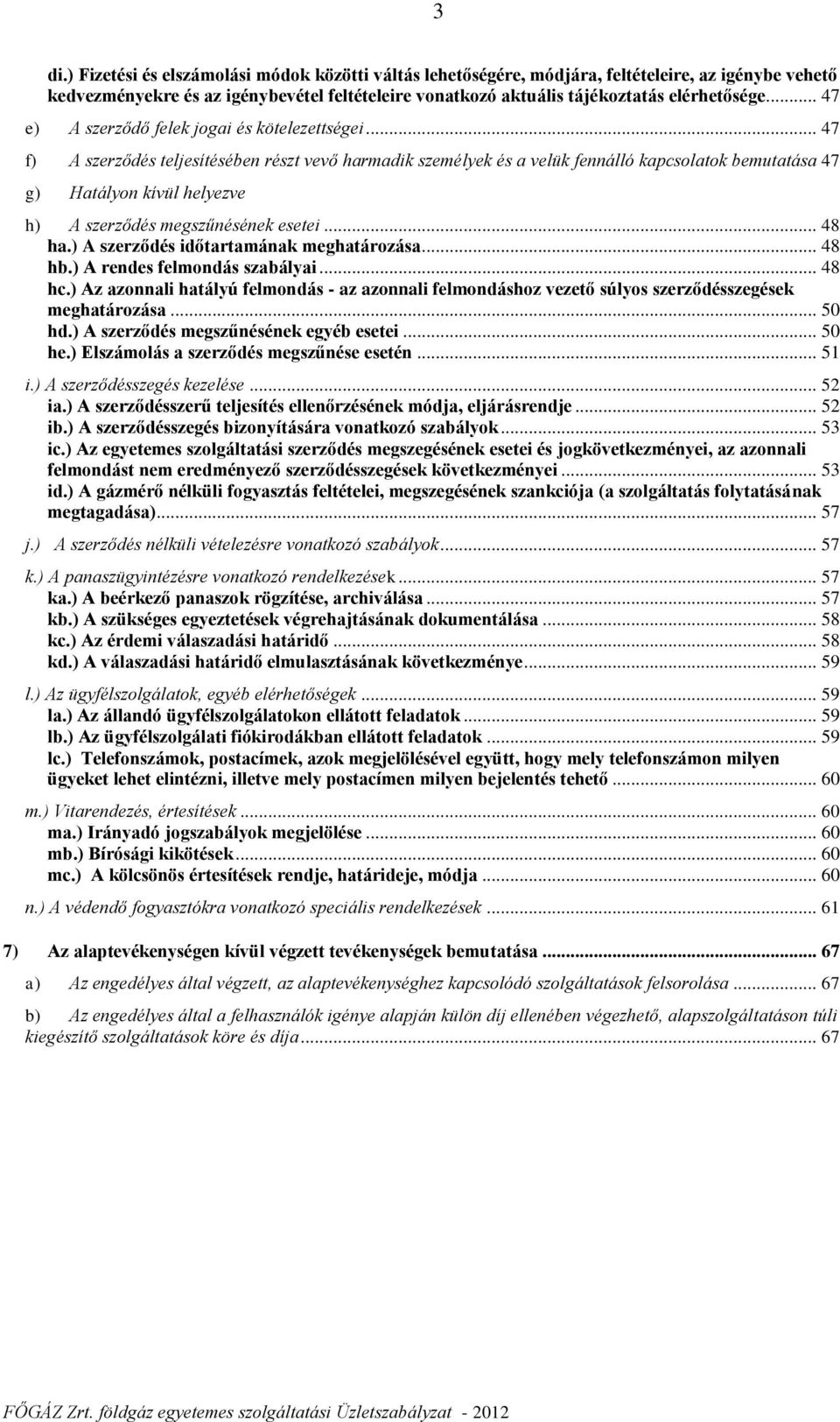 .. 47 f) A szerződés teljesítésében részt vevő harmadik személyek és a velük fennálló kapcsolatok bemutatása 47 g) Hatályon kívül helyezve h) A szerződés megszűnésének esetei... 48 ha.