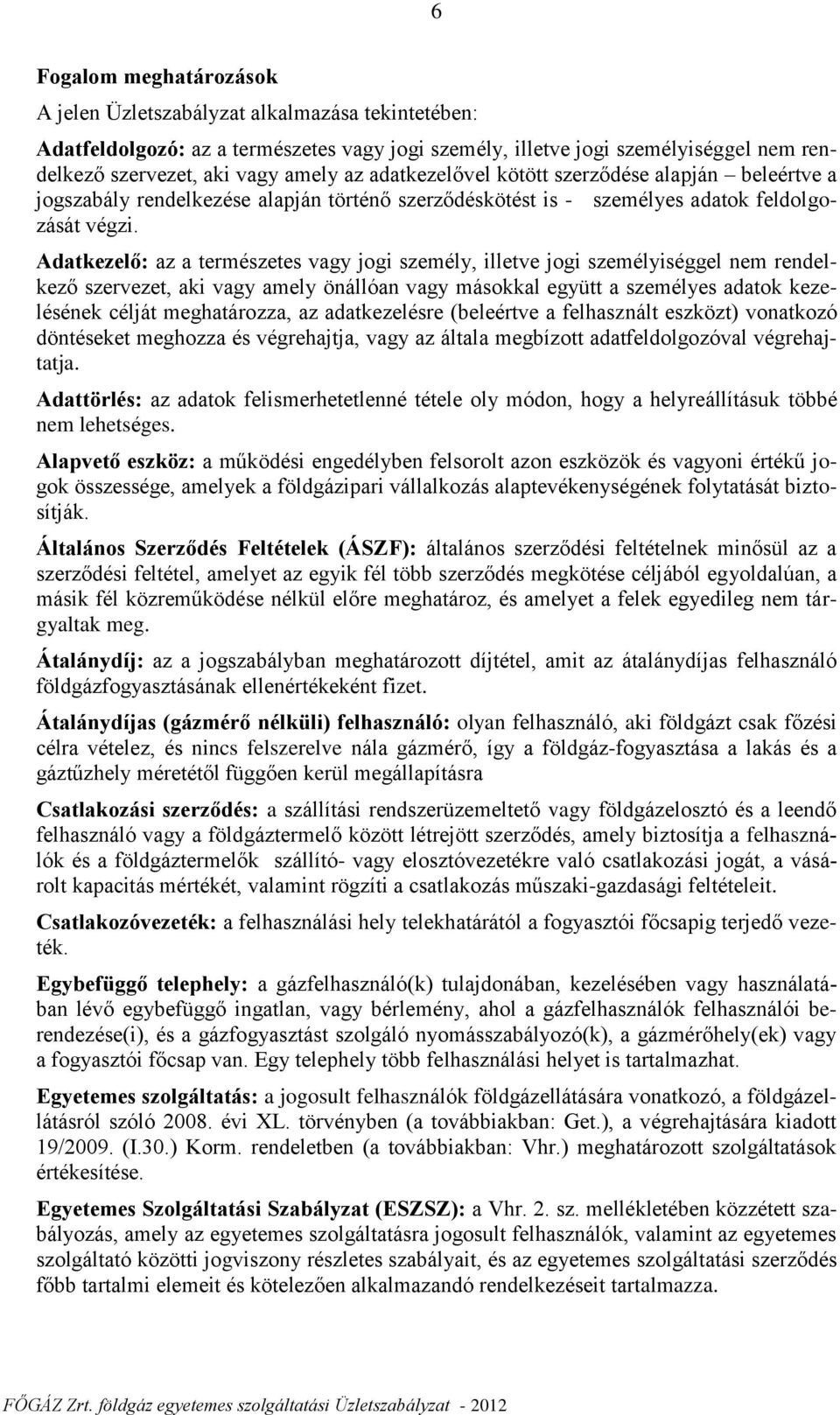 Adatkezelő: az a természetes vagy jogi személy, illetve jogi személyiséggel nem rendelkező szervezet, aki vagy amely önállóan vagy másokkal együtt a személyes adatok kezelésének célját meghatározza,