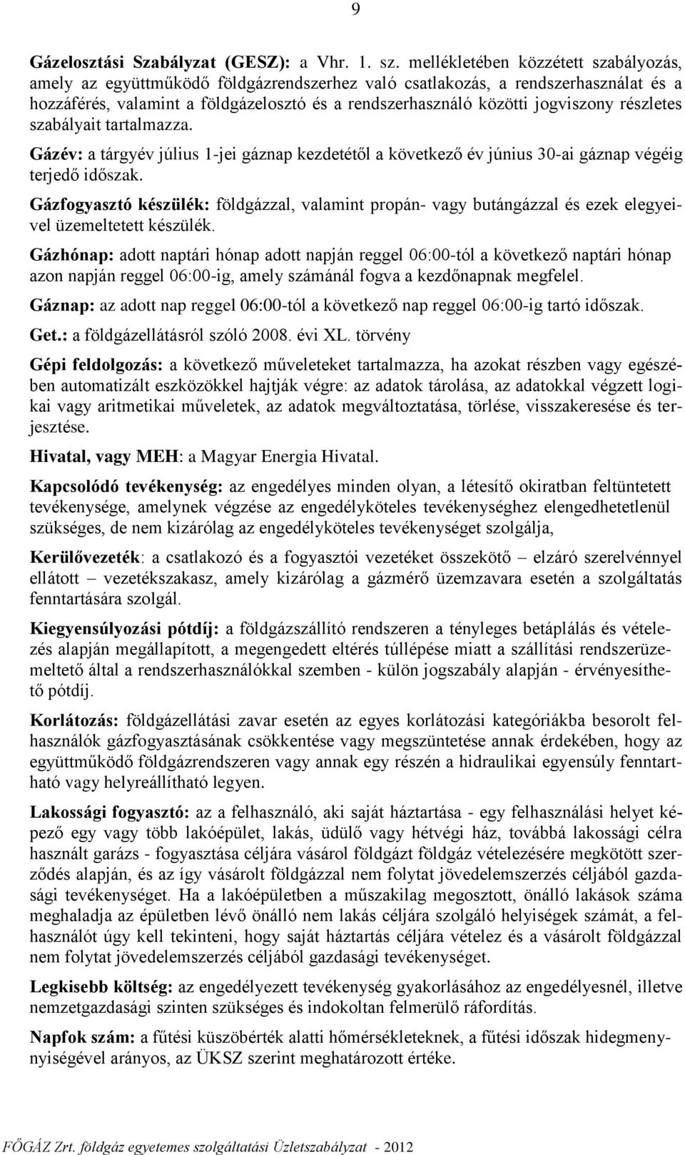 részletes szabályait tartalmazza. Gázév: a tárgyév július 1-jei gáznap kezdetétől a következő év június 30-ai gáznap végéig terjedő időszak.