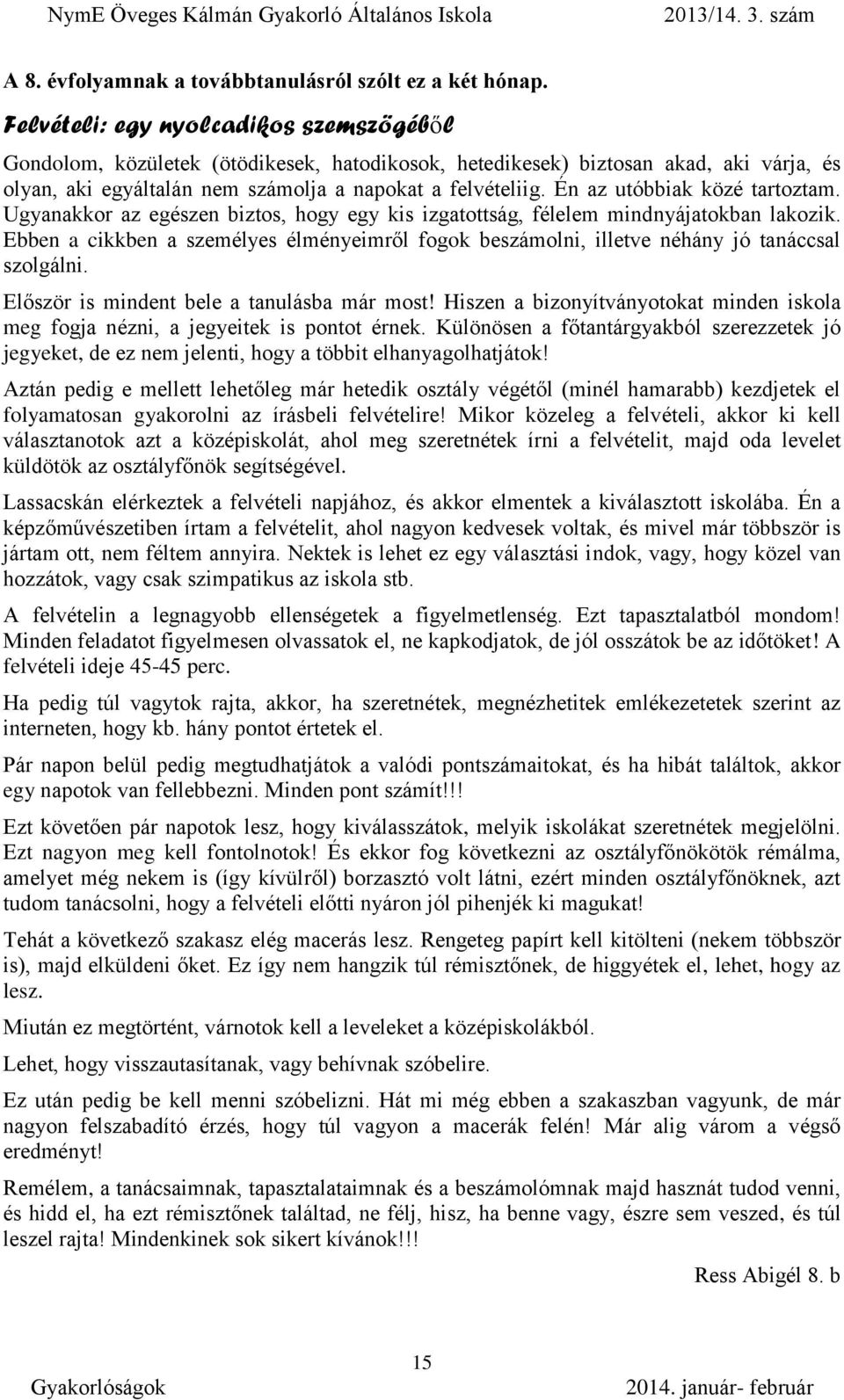 Én az utóbbiak közé tartoztam. Ugyanakkor az egészen biztos, hogy egy kis izgatottság, félelem mindnyájatokban lakozik.