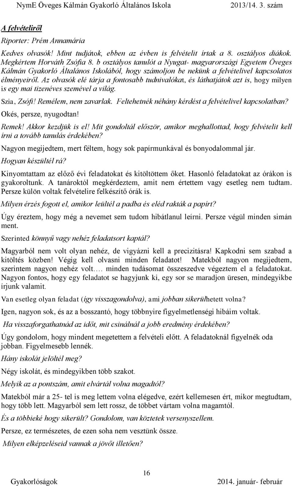 Az olvasók elé tárja a fontosabb tudnivalókat, és láthatjátok azt is, hogy milyen is egy mai tizenéves szemével a világ. Szia, Zsófi! Remélem, nem zavarlak.