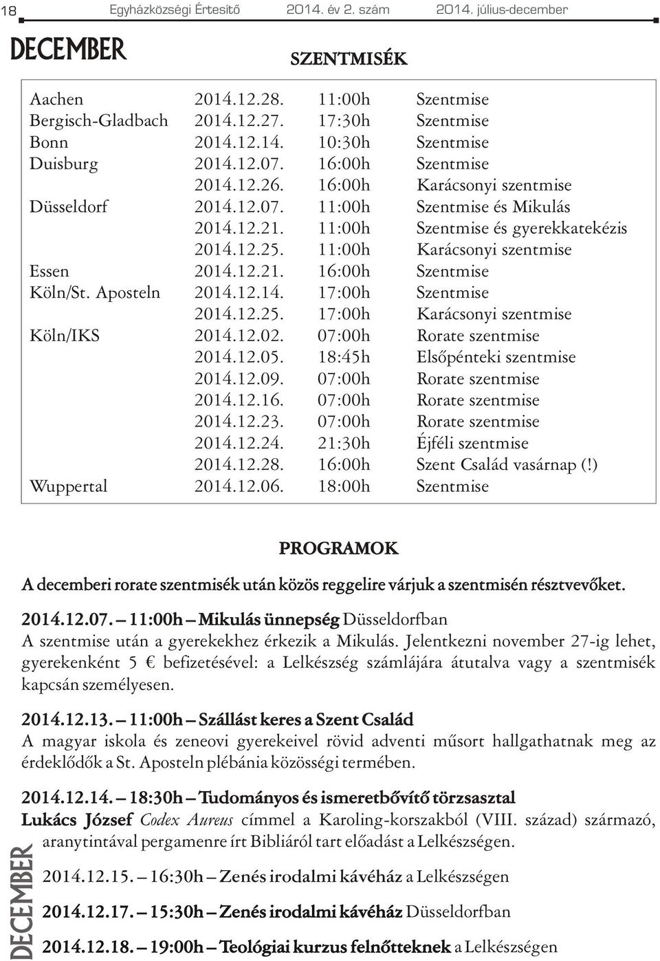 11:00h Karácsonyi szentmise Essen 2014.12.21. 16:00h Szentmise Köln/St. Aposteln 2014.12.14. 17:00h Szentmise 2014.12.25. 17:00h Karácsonyi szentmise Köln/IKS 2014.12.02. 07:00h Rorate szentmise 2014.